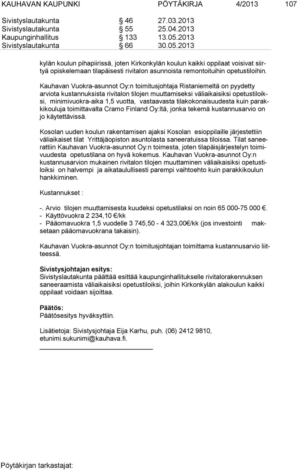 2013 ky län koulun pihapiirissä, joten Kirkonkylän koulun kaikki oppilaat voisivat siirtyä opiskelemaan tilapäisesti rivitalon asunnoista remontoituihin opetustiloihin.