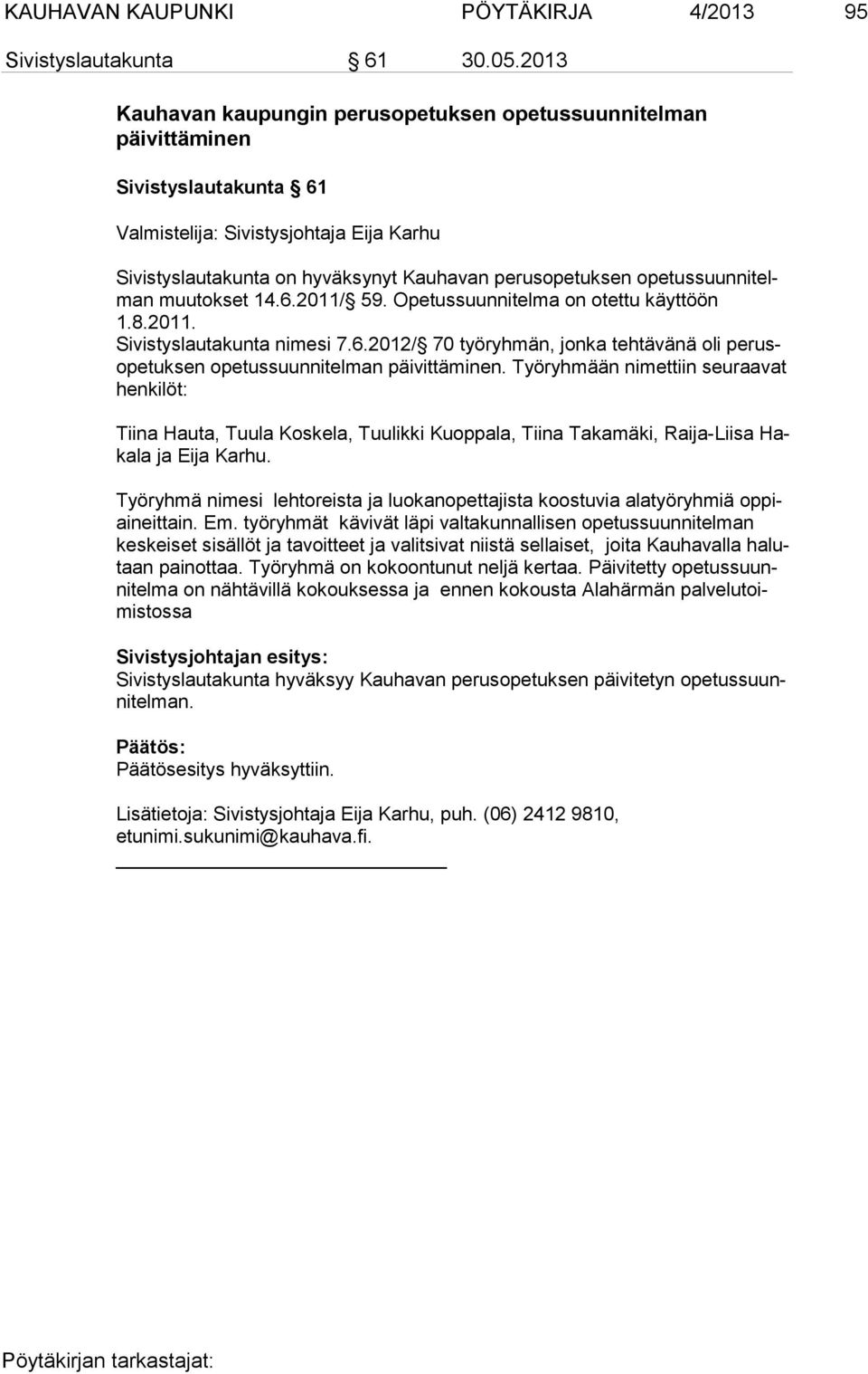 Opetussuunnitelma on otettu käyttöön 1.8.2011. Sivistyslautakunta nimesi 7.6.2012/ 70 työryhmän, jonka tehtävänä oli pe rusope tuk sen opetussuunnitelman päivittäminen.