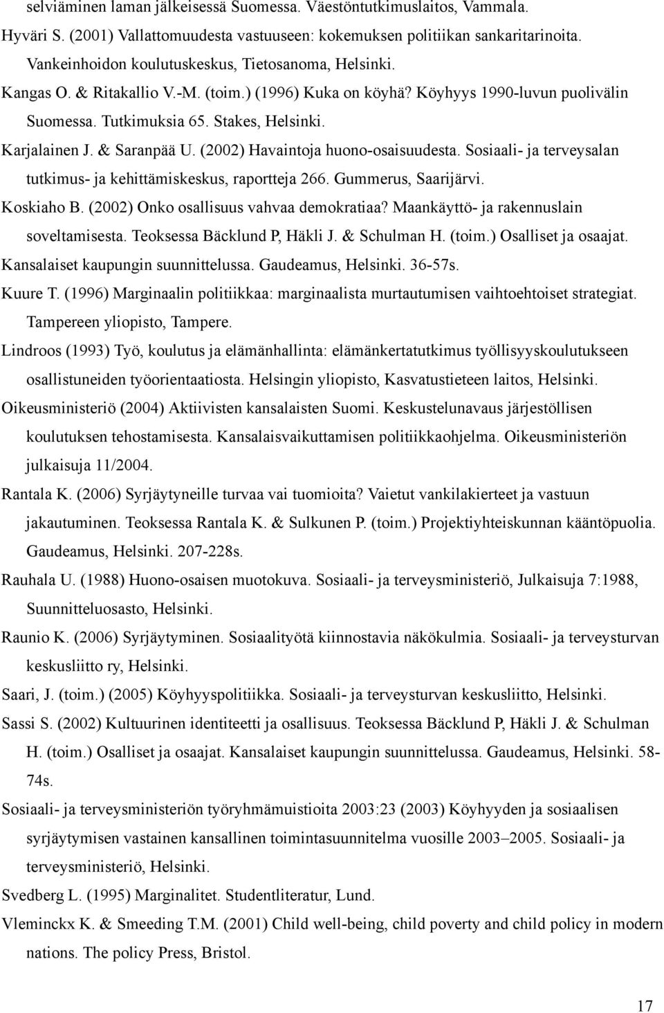 & Saranpää U. (2002) Havaintoja huono-osaisuudesta. Sosiaali- ja terveysalan tutkimus- ja kehittämiskeskus, raportteja 266. Gummerus, Saarijärvi. Koskiaho B. (2002) Onko osallisuus vahvaa demokratiaa?