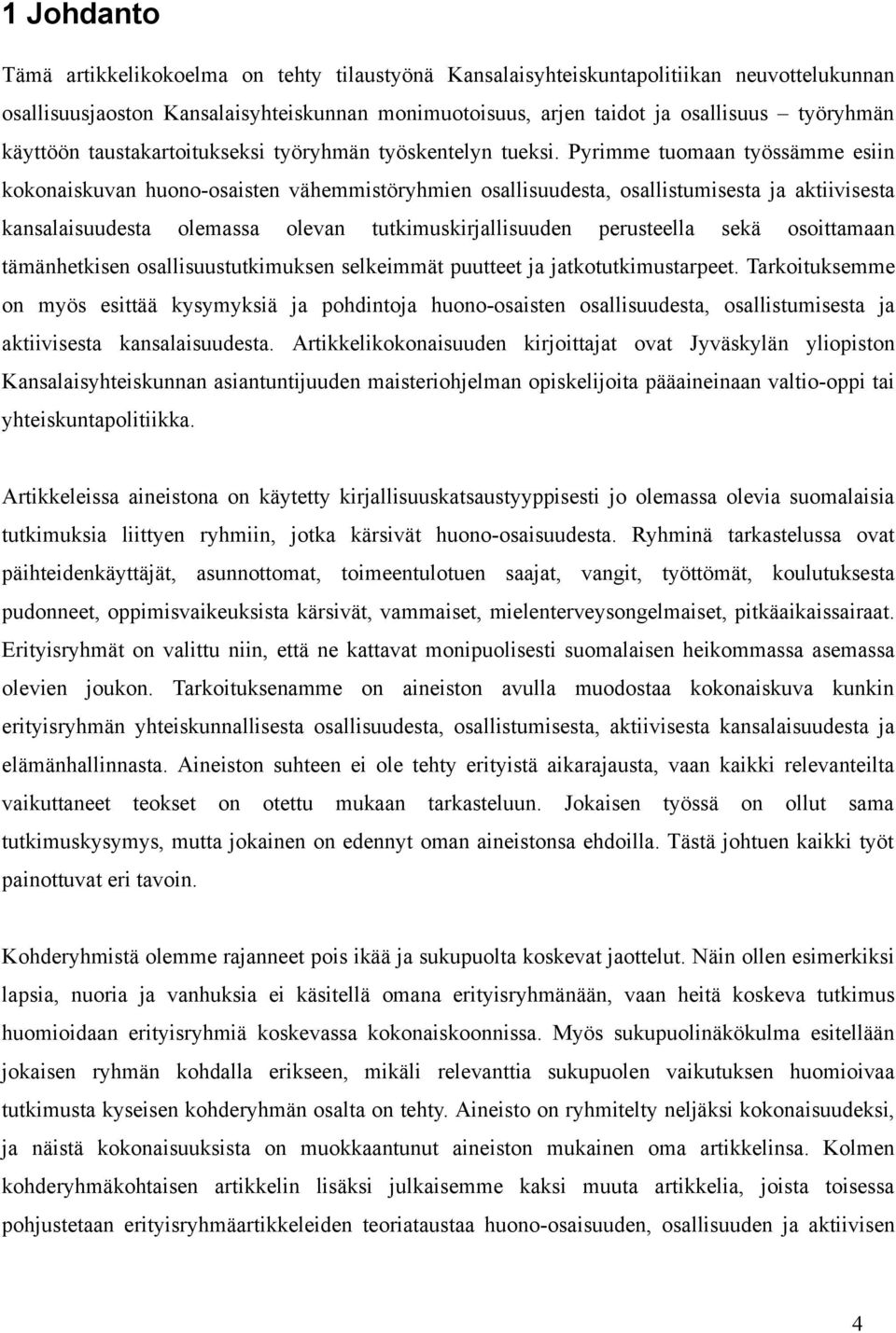 Pyrimme tuomaan työssämme esiin kokonaiskuvan huono-osaisten vähemmistöryhmien osallisuudesta, osallistumisesta ja aktiivisesta kansalaisuudesta olemassa olevan tutkimuskirjallisuuden perusteella