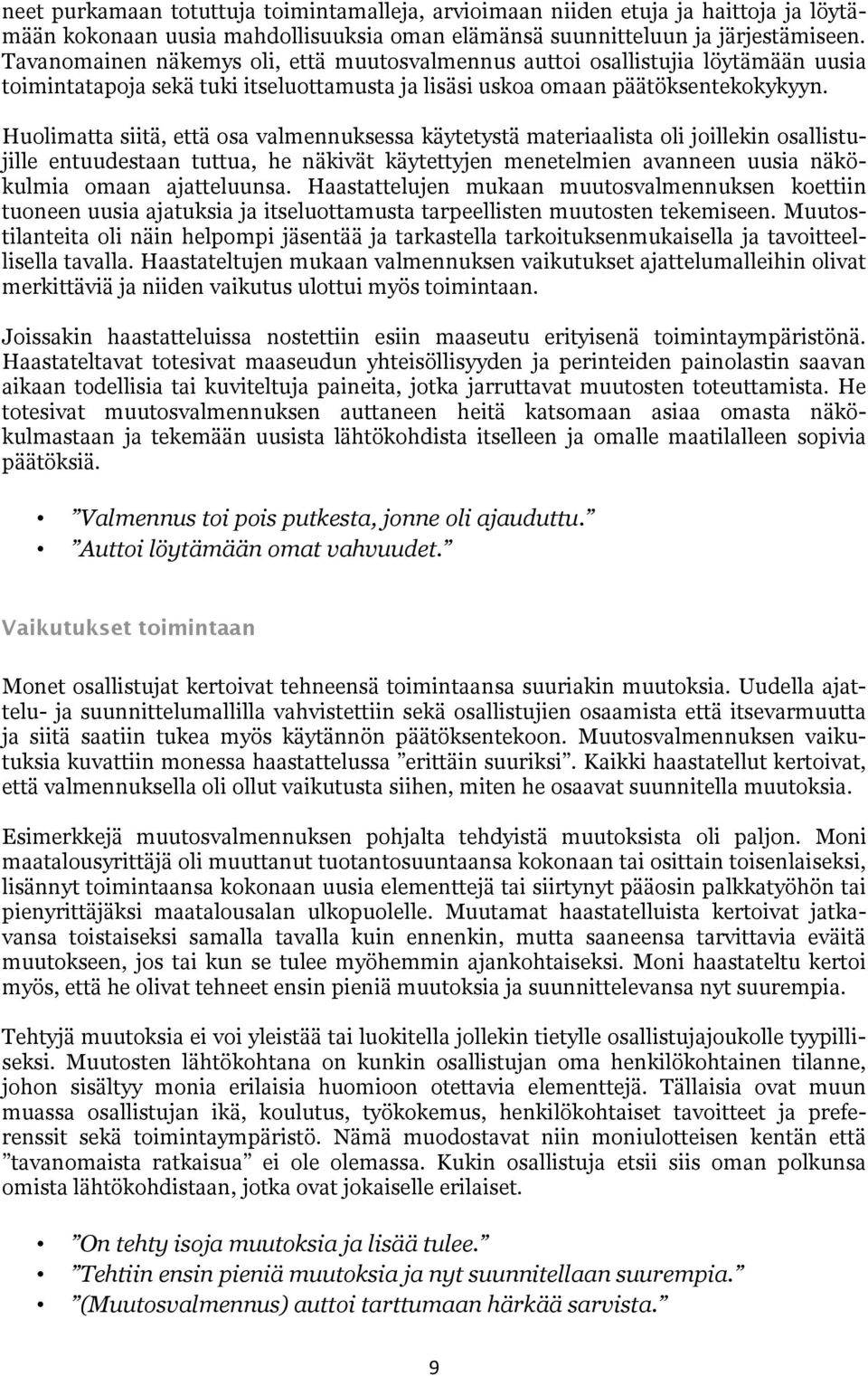 Huolimatta siitä, että osa valmennuksessa käytetystä materiaalista oli joillekin osallistujille entuudestaan tuttua, he näkivät käytettyjen menetelmien avanneen uusia näkökulmia omaan ajatteluunsa.