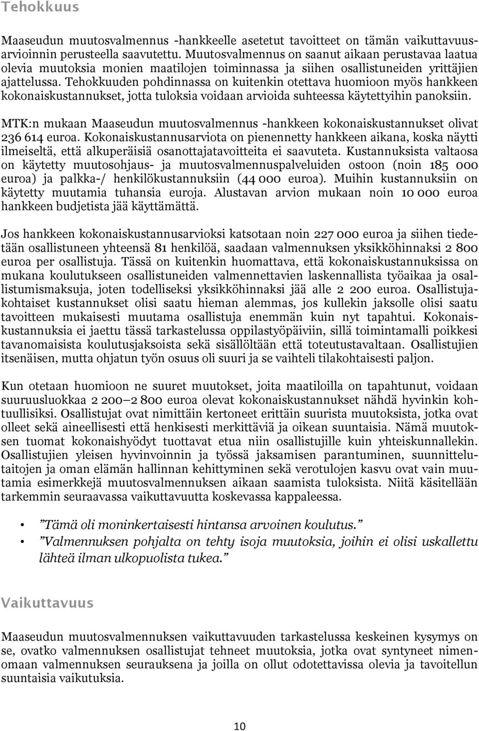 Tehokkuuden pohdinnassa on kuitenkin otettava huomioon myös hankkeen kokonaiskustannukset, jotta tuloksia voidaan arvioida suhteessa käytettyihin panoksiin.