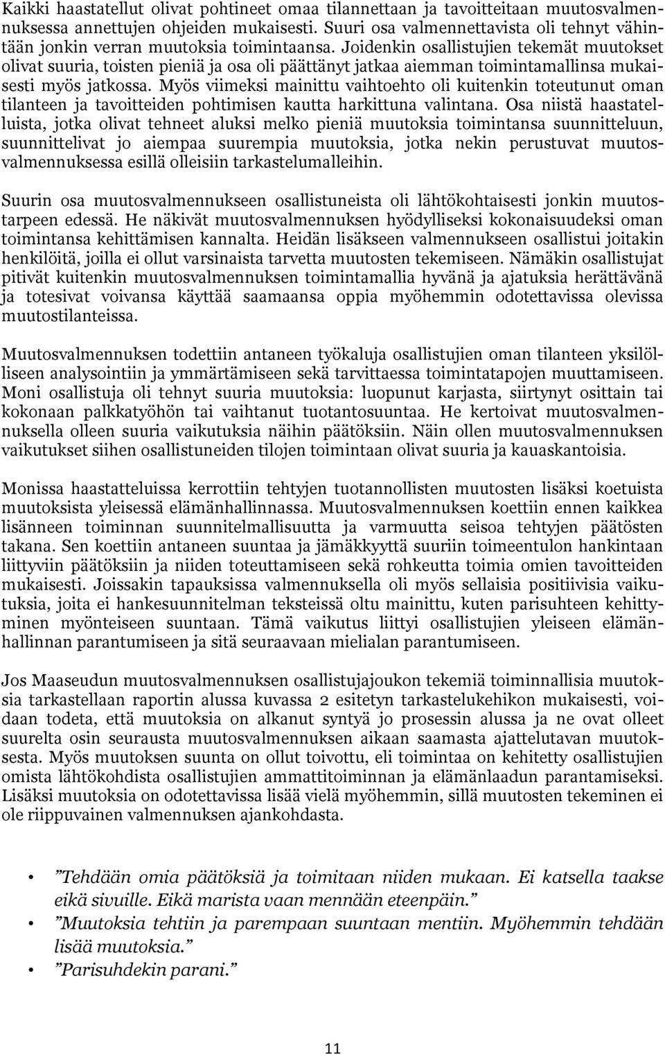 Joidenkin osallistujien tekemät muutokset olivat suuria, toisten pieniä ja osa oli päättänyt jatkaa aiemman toimintamallinsa mukaisesti myös jatkossa.