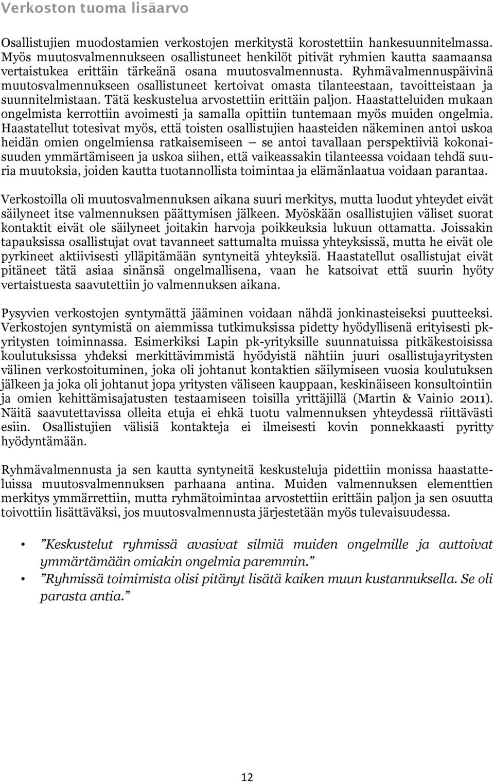 Ryhmävalmennuspäivinä muutosvalmennukseen osallistuneet kertoivat omasta tilanteestaan, tavoitteistaan ja suunnitelmistaan. Tätä keskustelua arvostettiin erittäin paljon.