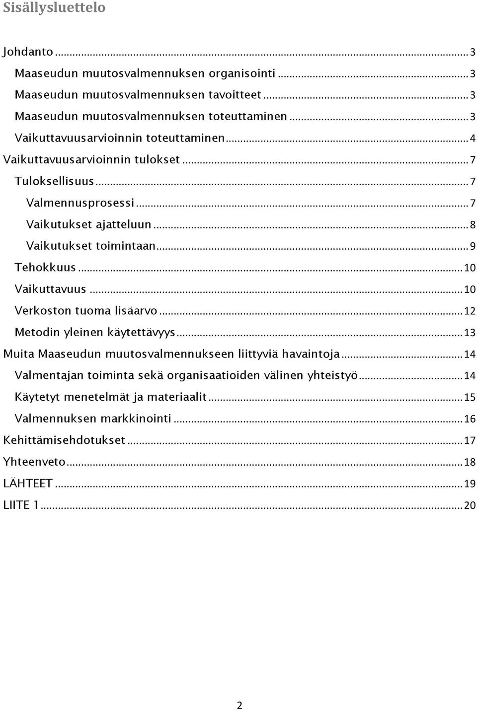 .. 9 Tehokkuus... 10 Vaikuttavuus... 10 Verkoston tuoma lisäarvo... 12 Metodin yleinen käytettävyys... 13 Muita Maaseudun muutosvalmennukseen liittyviä havaintoja.