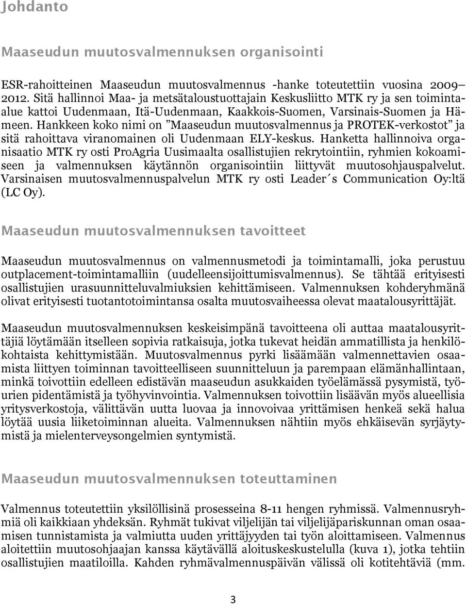 Hankkeen koko nimi on Maaseudun muutosvalmennus ja PROTEK-verkostot ja sitä rahoittava viranomainen oli Uudenmaan ELY-keskus.