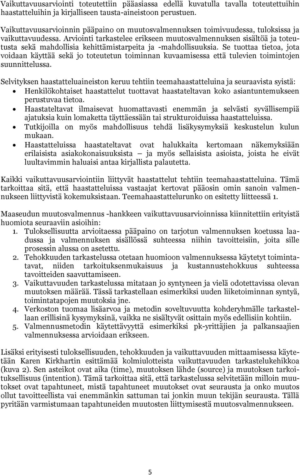 Arviointi tarkastelee erikseen muutosvalmennuksen sisältöä ja toteutusta sekä mahdollisia kehittämistarpeita ja -mahdollisuuksia.