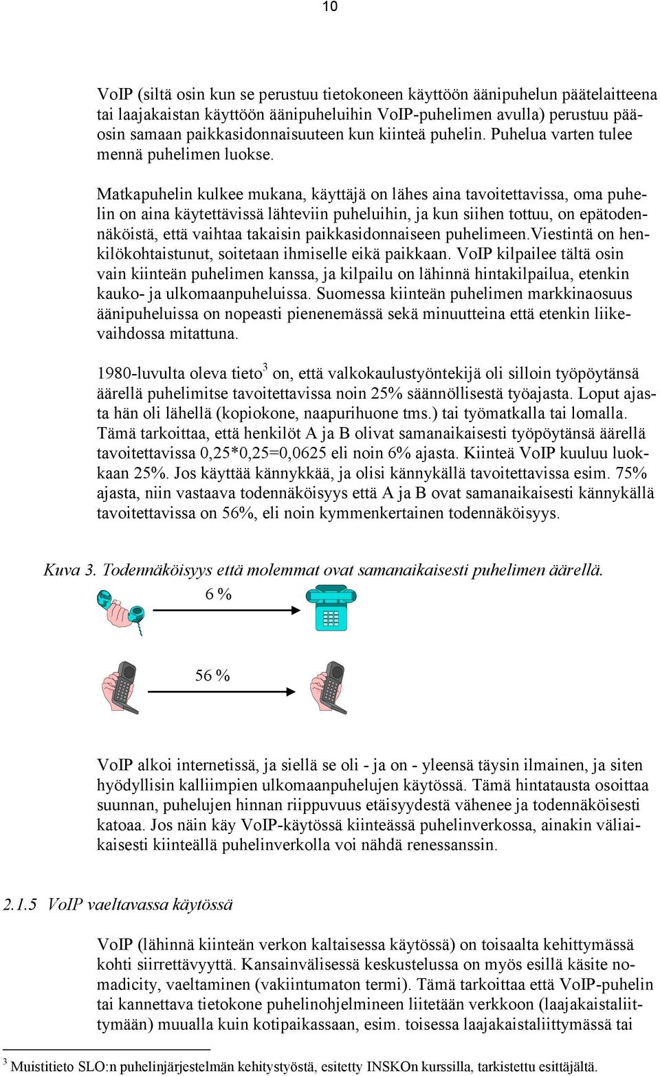 Matkapuhelin kulkee mukana, käyttäjä on lähes aina tavoitettavissa, oma puhelin on aina käytettävissä lähteviin puheluihin, ja kun siihen tottuu, on epätodennäköistä, että vaihtaa takaisin