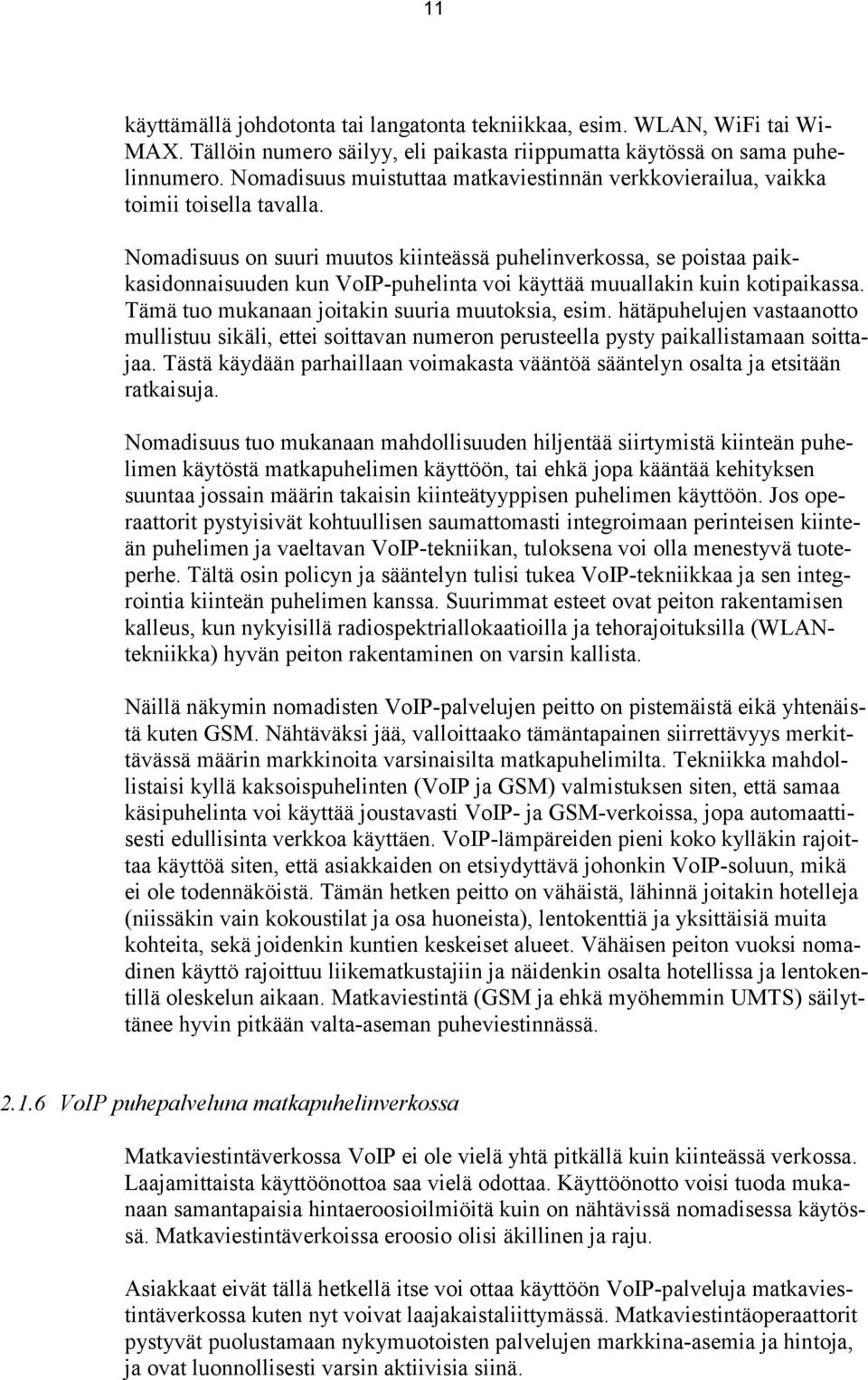 Nomadisuus on suuri muutos kiinteässä puhelinverkossa, se poistaa paikkasidonnaisuuden kun VoIP-puhelinta voi käyttää muuallakin kuin kotipaikassa. Tämä tuo mukanaan joitakin suuria muutoksia, esim.