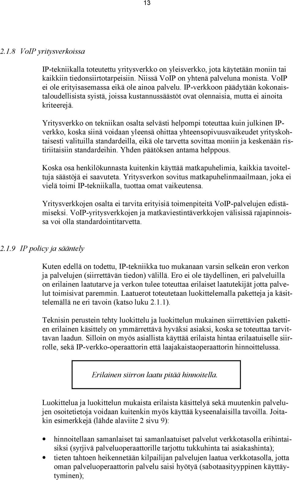 Yritysverkko on tekniikan osalta selvästi helpompi toteuttaa kuin julkinen IPverkko, koska siinä voidaan yleensä ohittaa yhteensopivuusvaikeudet yrityskohtaisesti valituilla standardeilla, eikä ole