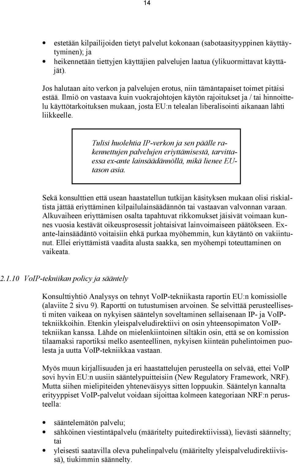 Ilmiö on vastaava kuin vuokrajohtojen käytön rajoitukset ja / tai hinnoittelu käyttötarkoituksen mukaan, josta EU:n telealan liberalisointi aikanaan lähti liikkeelle.