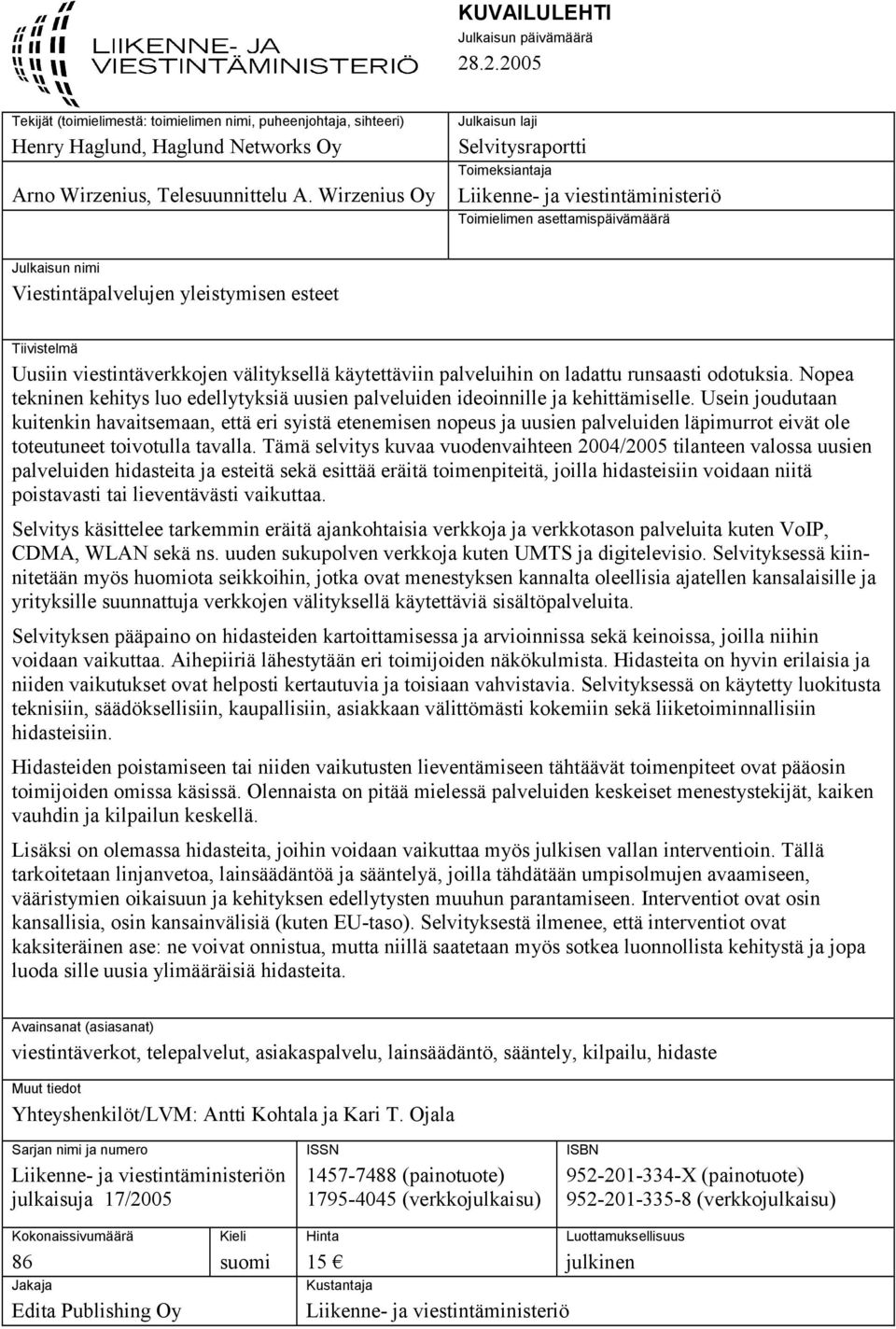 viestintäverkkojen välityksellä käytettäviin palveluihin on ladattu runsaasti odotuksia. Nopea tekninen kehitys luo edellytyksiä uusien palveluiden ideoinnille ja kehittämiselle.