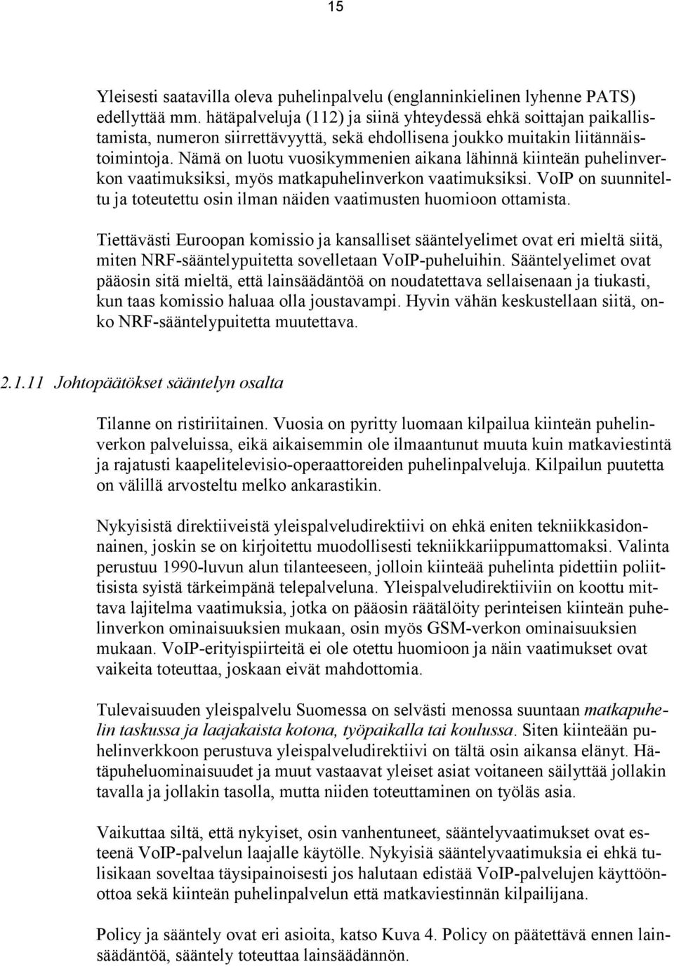 Nämä on luotu vuosikymmenien aikana lähinnä kiinteän puhelinverkon vaatimuksiksi, myös matkapuhelinverkon vaatimuksiksi.