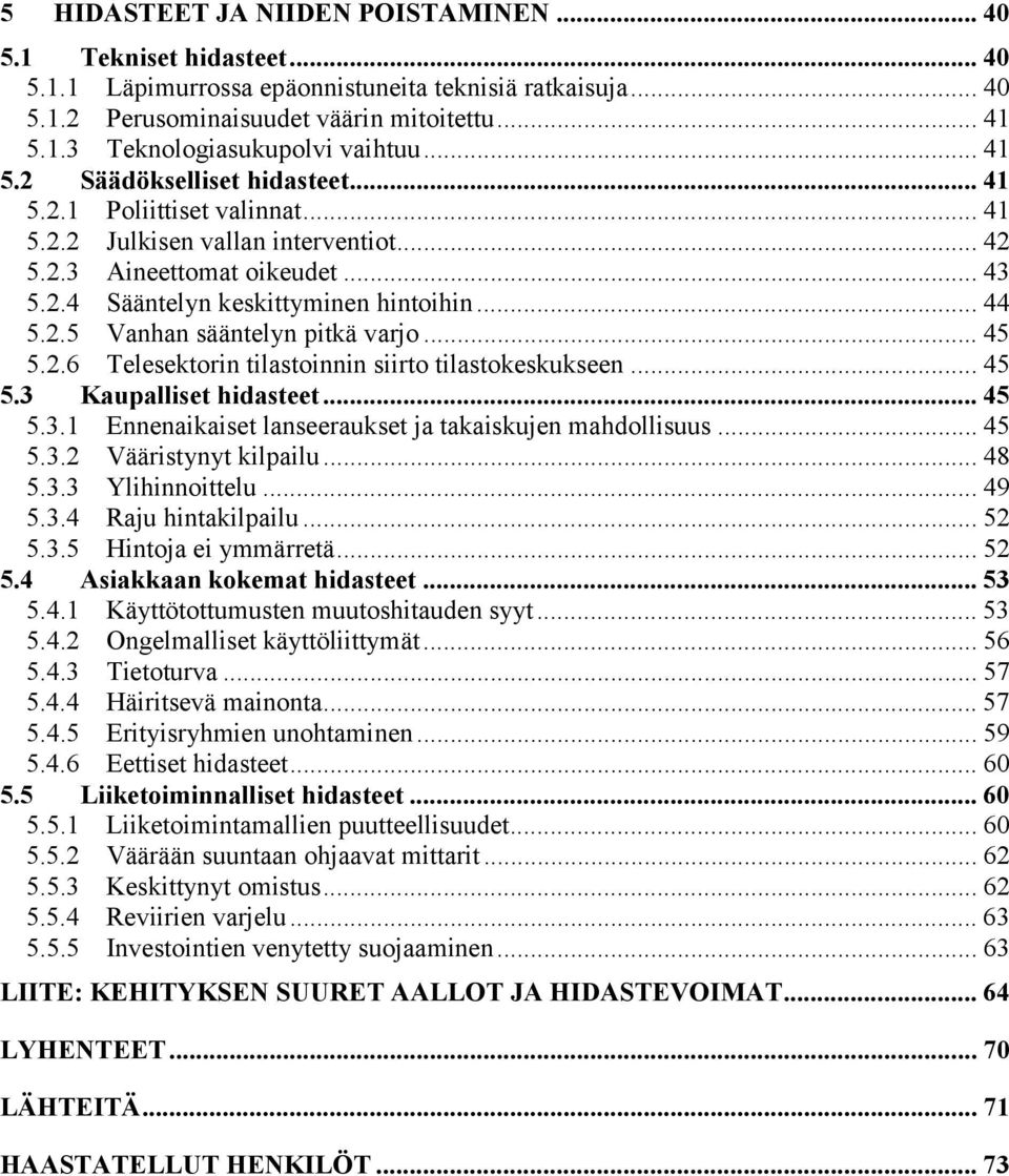 .. 45 5.2.6 Telesektorin tilastoinnin siirto tilastokeskukseen... 45 5.3 Kaupalliset hidasteet... 45 5.3.1 Ennenaikaiset lanseeraukset ja takaiskujen mahdollisuus... 45 5.3.2 Vääristynyt kilpailu.