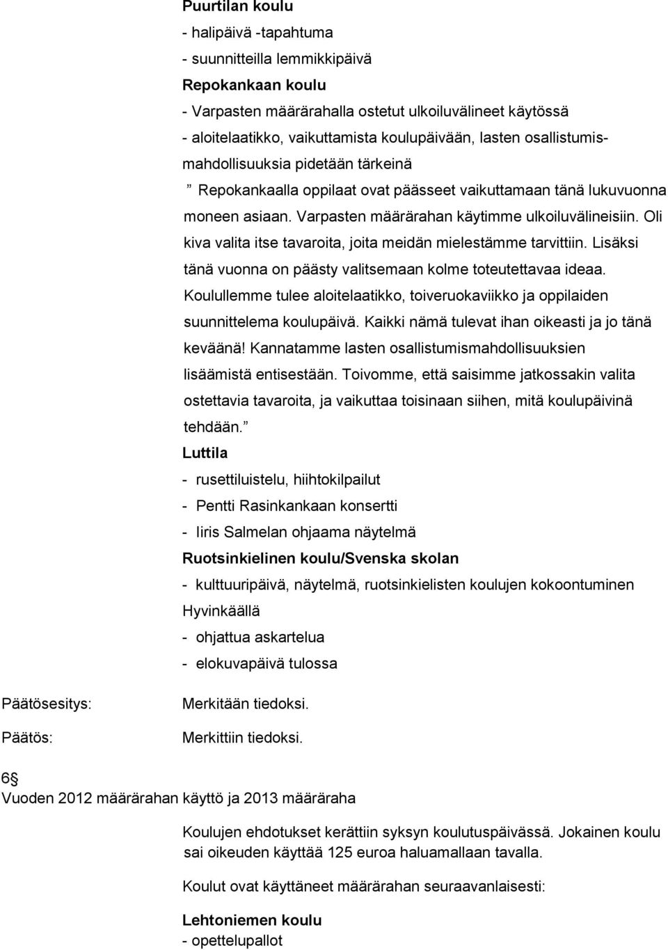 Oli kiva valita itse tavaroita, joita meidän mielestämme tarvittiin. Lisäksi tänä vuonna on päästy valitsemaan kolme toteutettavaa ideaa.