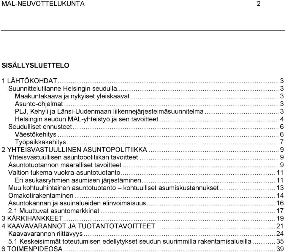 .. 7 2 YHTEISVASTUULLINEN ASUNTOPOLITIIKKA... 9 Yhteisvastuullisen asuntopolitiikan tavoitteet... 9 Asuntotuotannon määrälliset tavoitteet... 9 Valtion tukema vuokra-asuntotuotanto.