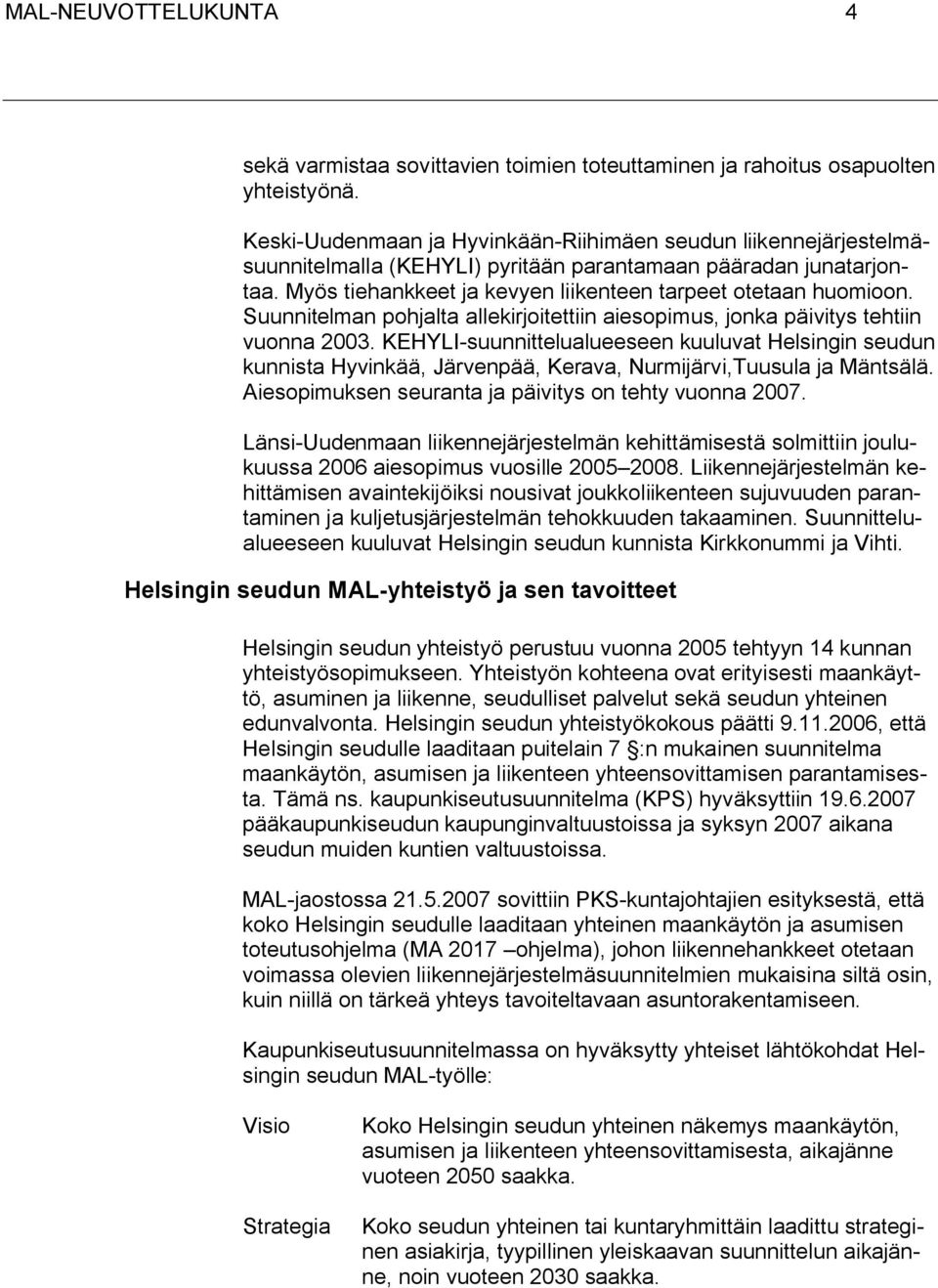 Suunnitelman pohjalta allekirjoitettiin aiesopimus, jonka päivitys tehtiin vuonna 2003.