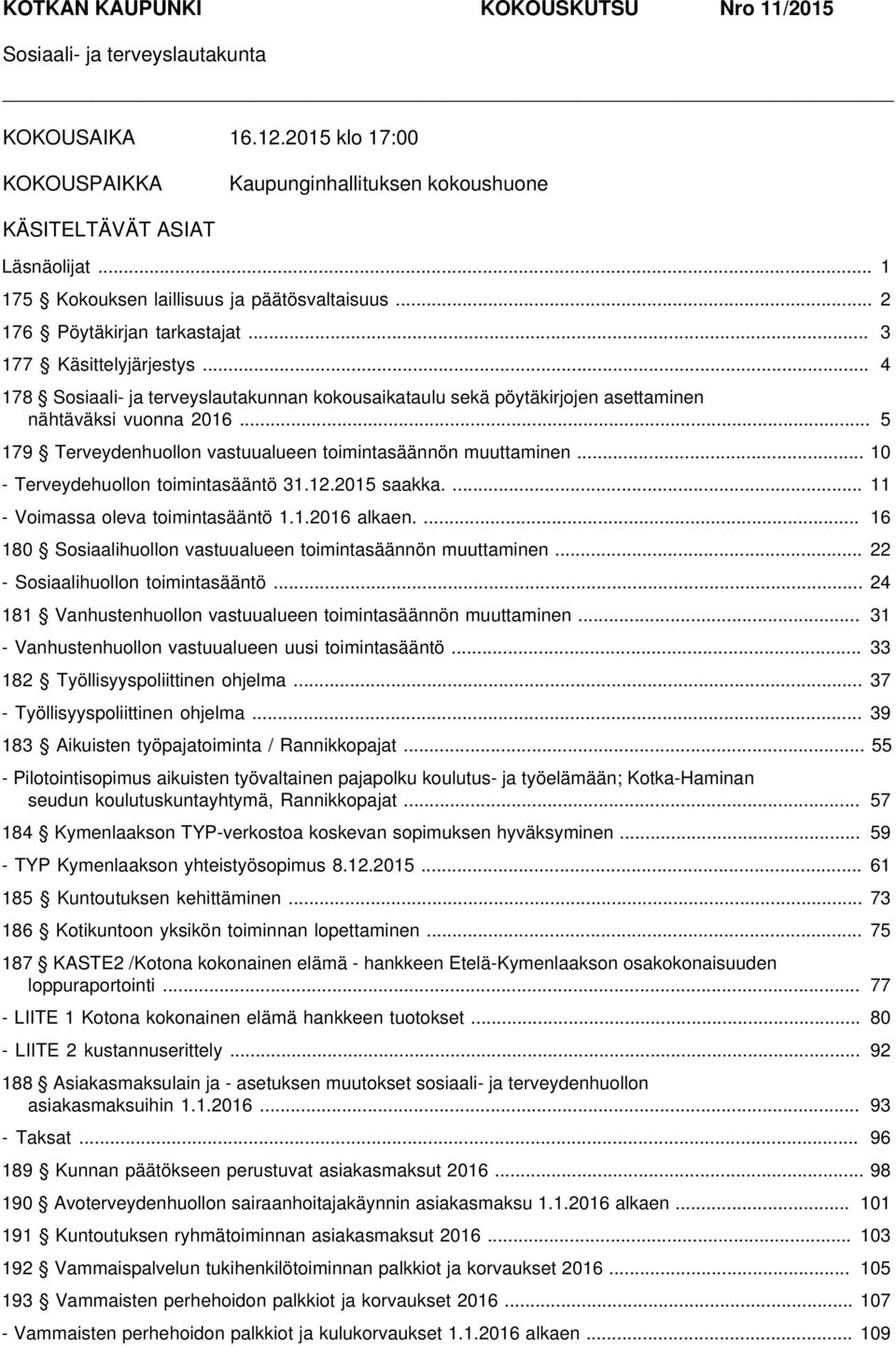 .. 4 178 Sosiaali- ja terveyslautakunnan kokousaikataulu sekä pöytäkirjojen asettaminen nähtäväksi vuonna 2016... 5 179 Terveydenhuollon vastuualueen toimintasäännön muuttaminen.