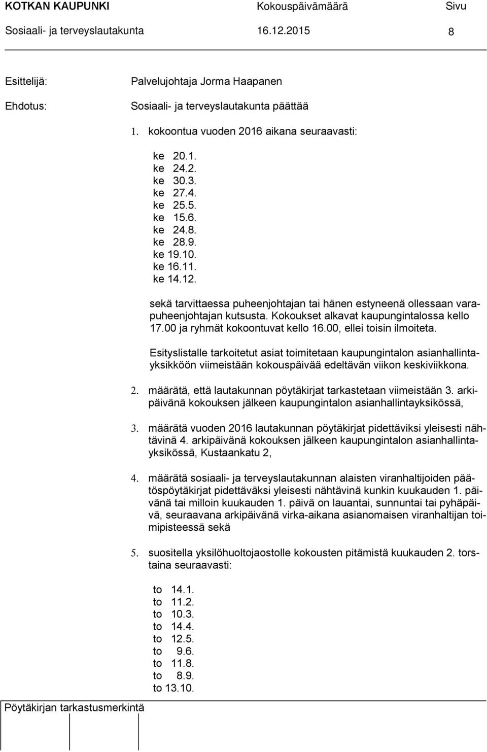 3. ke 27.4. ke 25.5. ke 15.6. ke 24.8. ke 28.9. ke 19.10. ke 16.11. ke 14.12. sekä tarvittaessa puheenjohtajan tai hänen estyneenä ollessaan varapuheenjohtajan kutsusta.