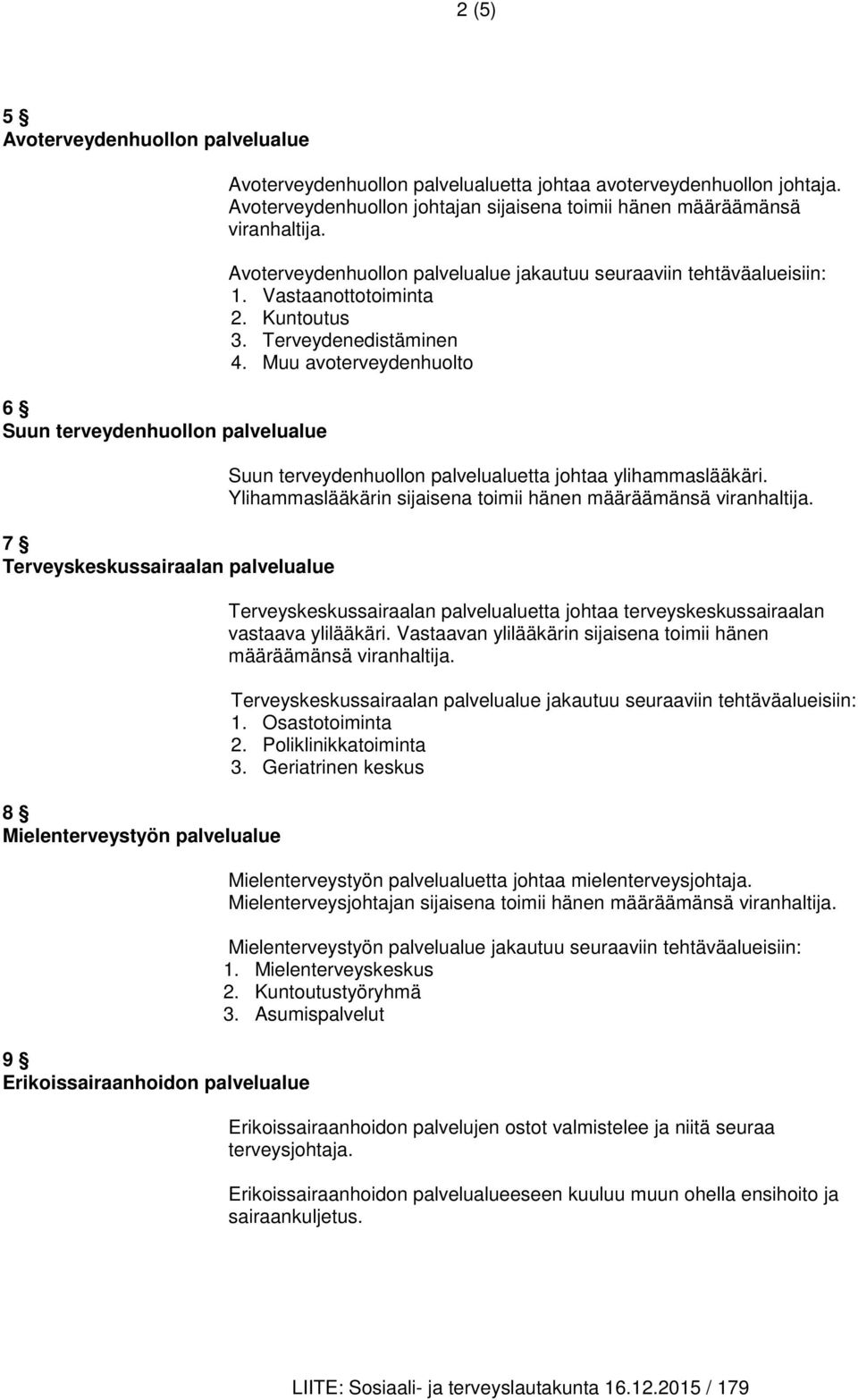 Avoterveydenhuollon palvelualue jakautuu seuraaviin tehtäväalueisiin: 1. Vastaanottotoiminta 2. Kuntoutus 3. Terveydenedistäminen 4.