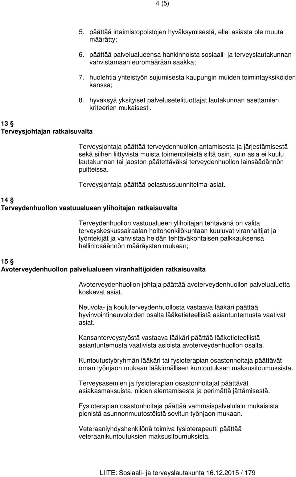 hyväksyä yksityiset palvelusetelituottajat lautakunnan asettamien kriteerien mukaisesti.