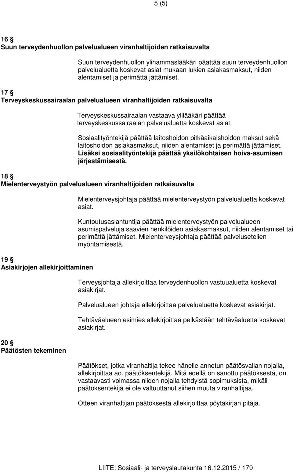 17 Terveyskeskussairaalan palvelualueen viranhaltijoiden ratkaisuvalta Terveyskeskussairaalan vastaava ylilääkäri päättää terveyskeskussairaalan palvelualuetta koskevat asiat.