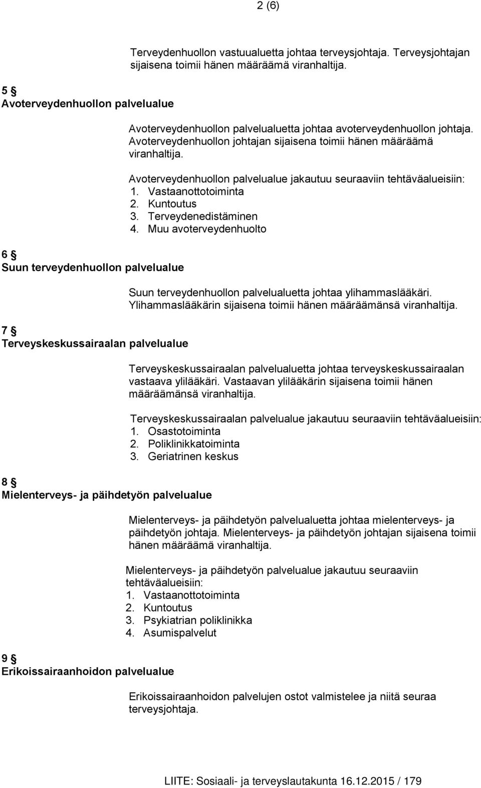 Avoterveydenhuollon johtajan sijaisena toimii hänen määräämä viranhaltija. Avoterveydenhuollon palvelualue jakautuu seuraaviin tehtäväalueisiin: 1. Vastaanottotoiminta 2. Kuntoutus 3.