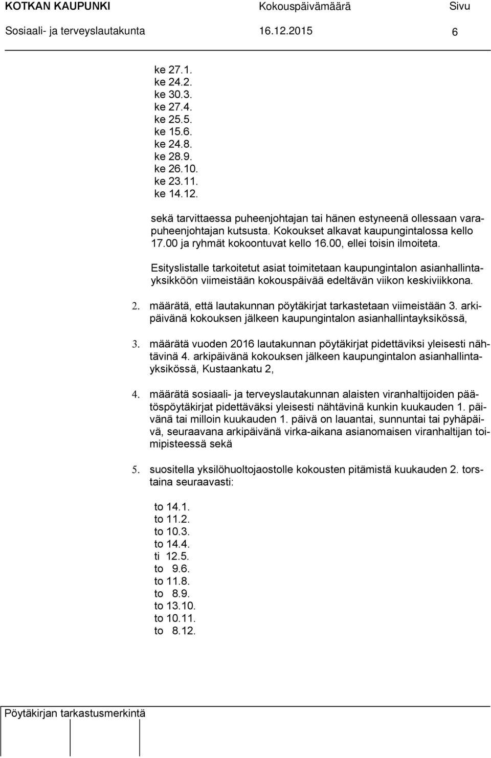 Esityslistalle tarkoitetut asiat toimitetaan kaupungintalon asianhallintayksikköön viimeistään kokouspäivää edeltävän viikon keskiviikkona. 2.