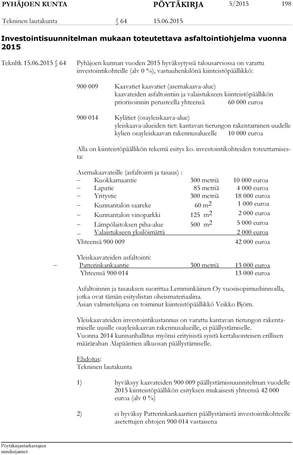 2015 64 Pyhäjoen kunnan vuoden 2015 hyväksytyssä talousarviossa on varattu investointikohteille (alv 0 %), vastuuhenkilönä kiinteistöpäällikkö: 900 009 Kaavatiet kaavatiet (asemakaava-alue)