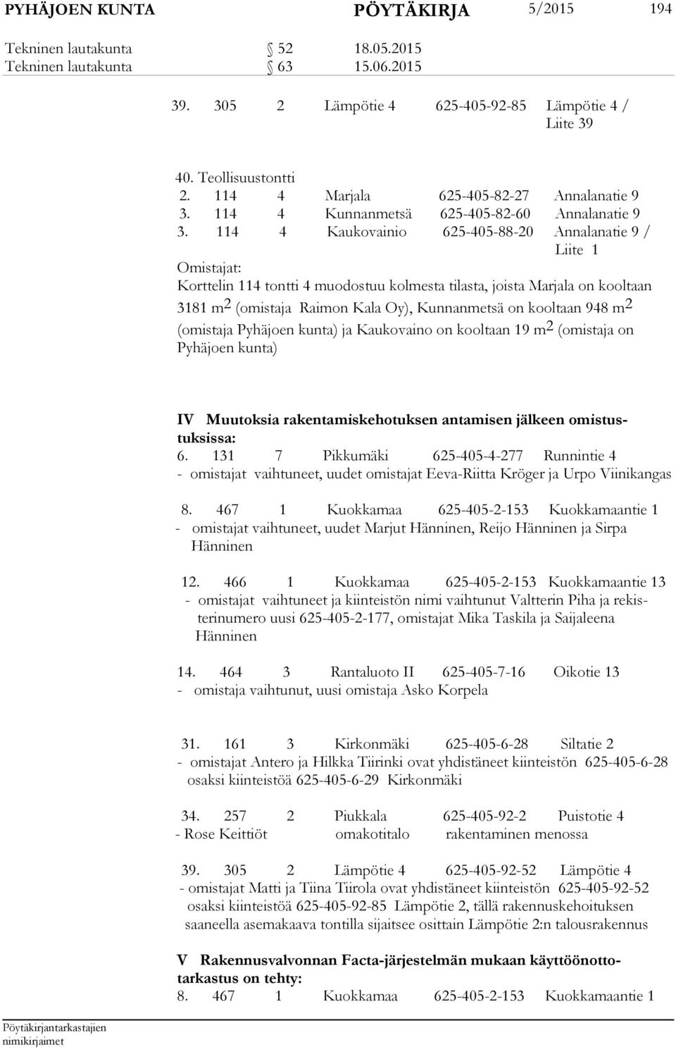 114 4 Kaukovainio 625-405-88-20 Annalanatie 9 / Liite 1 Omistajat: Korttelin 114 tontti 4 muodostuu kolmesta tilasta, joista Marjala on kooltaan 3181 m 2 (omistaja Raimon Kala Oy), Kunnanmetsä on