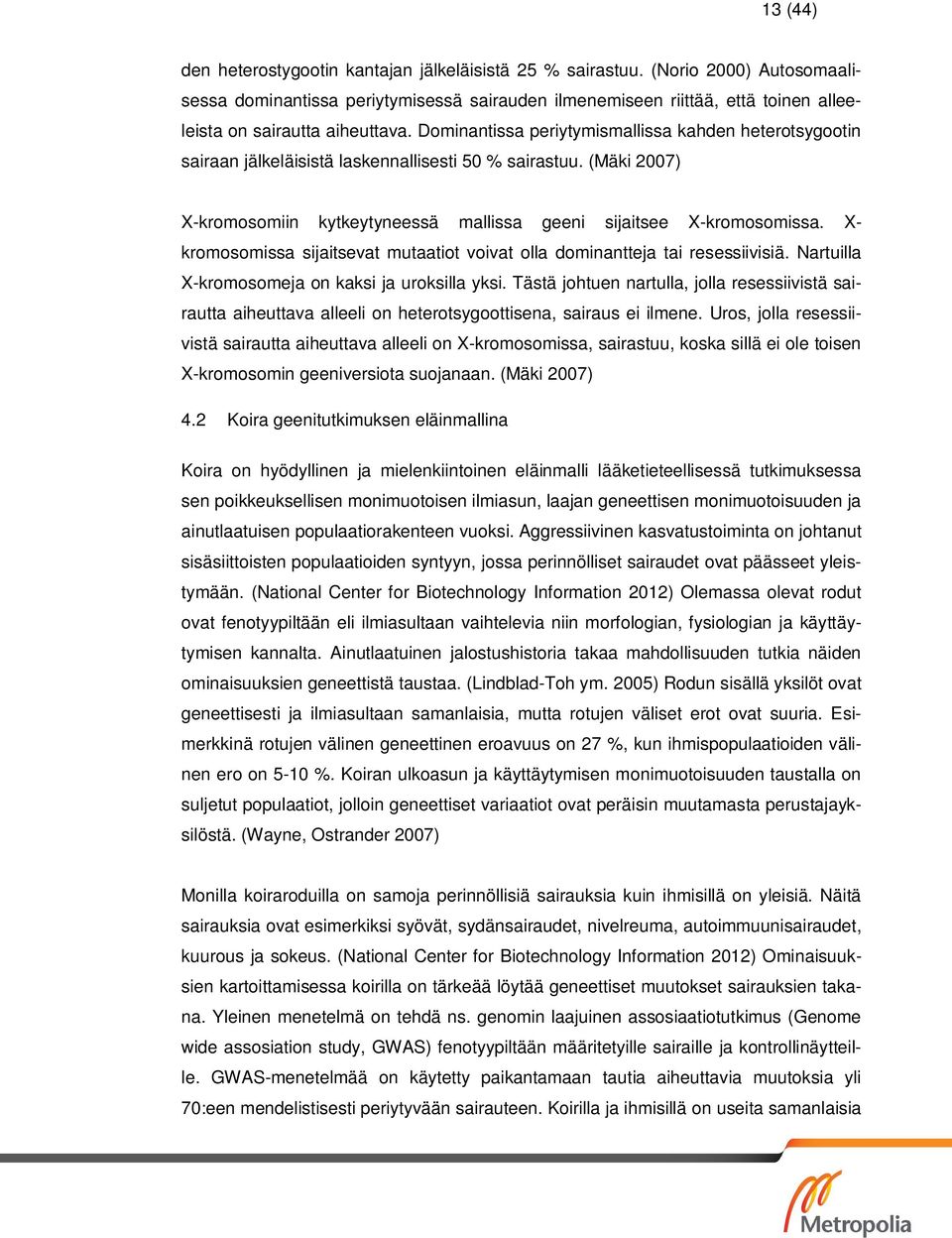 Dominantissa periytymismallissa kahden heterotsygootin sairaan jälkeläisistä laskennallisesti 50 % sairastuu. (Mäki 2007) X-kromosomiin kytkeytyneessä mallissa geeni sijaitsee X-kromosomissa.