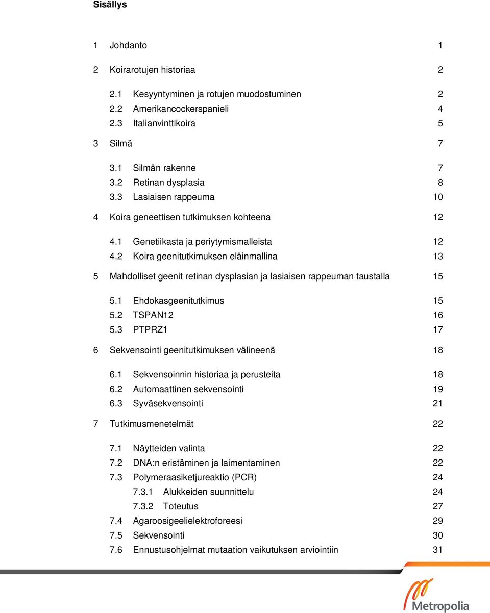 2 Koira geenitutkimuksen eläinmallina 13 5 Mahdolliset geenit retinan dysplasian ja lasiaisen rappeuman taustalla 15 5.1 Ehdokasgeenitutkimus 15 5.2 TSPAN12 16 5.