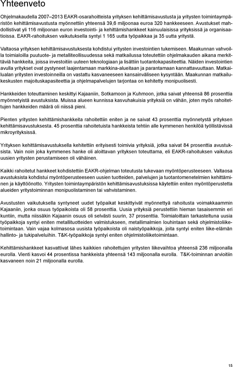 EAKR-rahoituksen vaikutuksella syntyi 1 165 uutta työpaikkaa ja 35 uutta yritystä. Valtaosa yrityksen kehittämisavustuksesta kohdistui yritysten investointien tukemiseen.