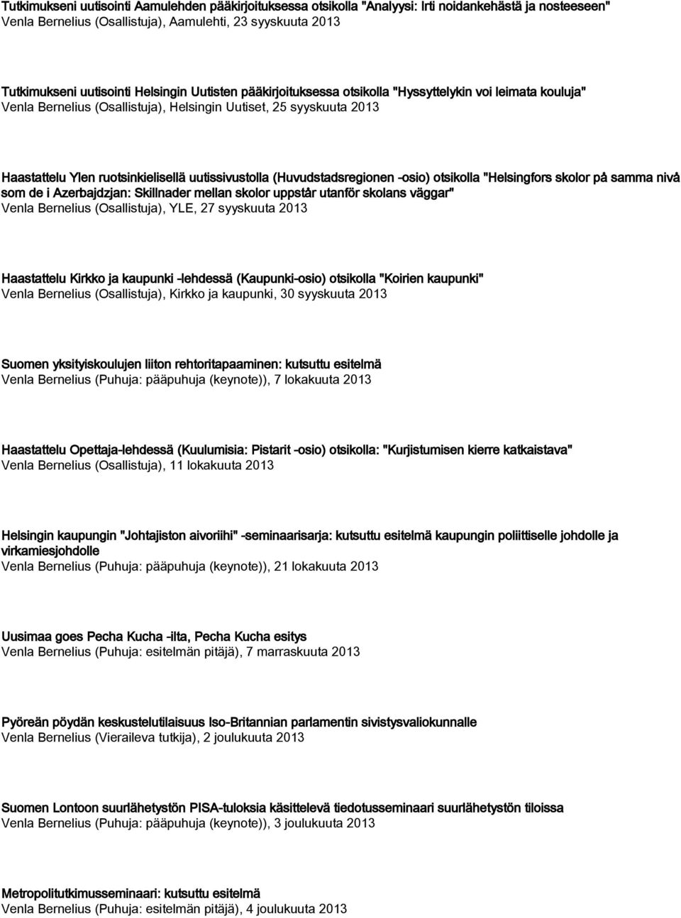 uutissivustolla (Huvudstadsregionen -osio) otsikolla "Helsingfors skolor på samma nivå som de i Azerbajdzjan: Skillnader mellan skolor uppstår utanför skolans väggar" Venla Bernelius (Osallistuja),