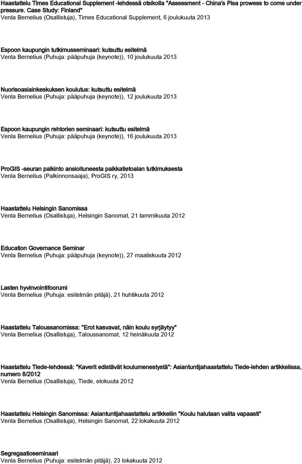 (keynote)), 10 joulukuuta 2013 Nuorisoasiainkeskuksen koulutus: kutsuttu esitelmä Venla Bernelius (Puhuja: pääpuhuja (keynote)), 12 joulukuuta 2013 Espoon kaupungin rehtorien seminaari: kutsuttu