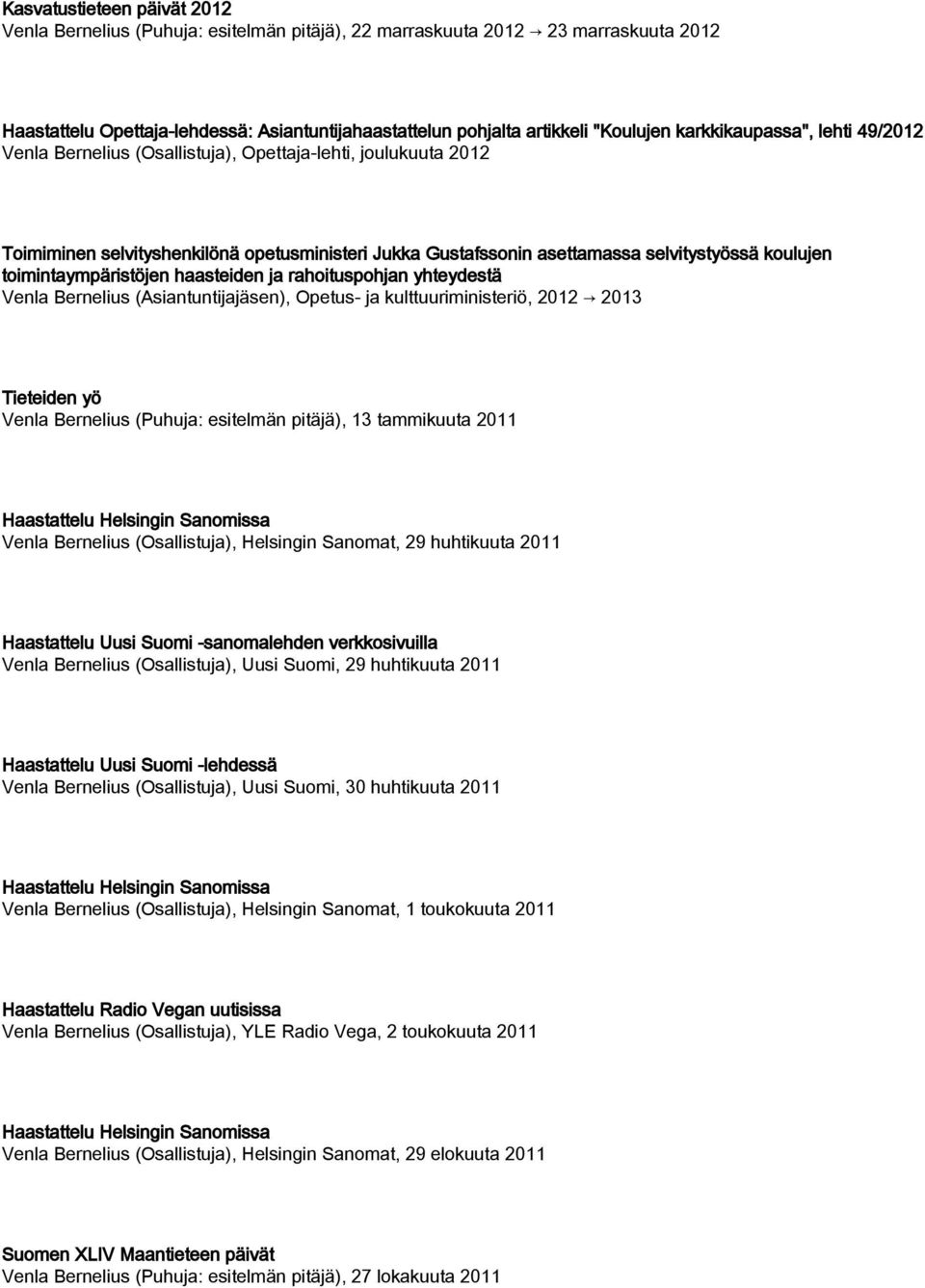 toimintaympäristöjen haasteiden ja rahoituspohjan yhteydestä Venla Bernelius (Asiantuntijajäsen), Opetus- ja kulttuuriministeriö, 2012 2013 Tieteiden yö Venla Bernelius (Puhuja: esitelmän pitäjä), 13