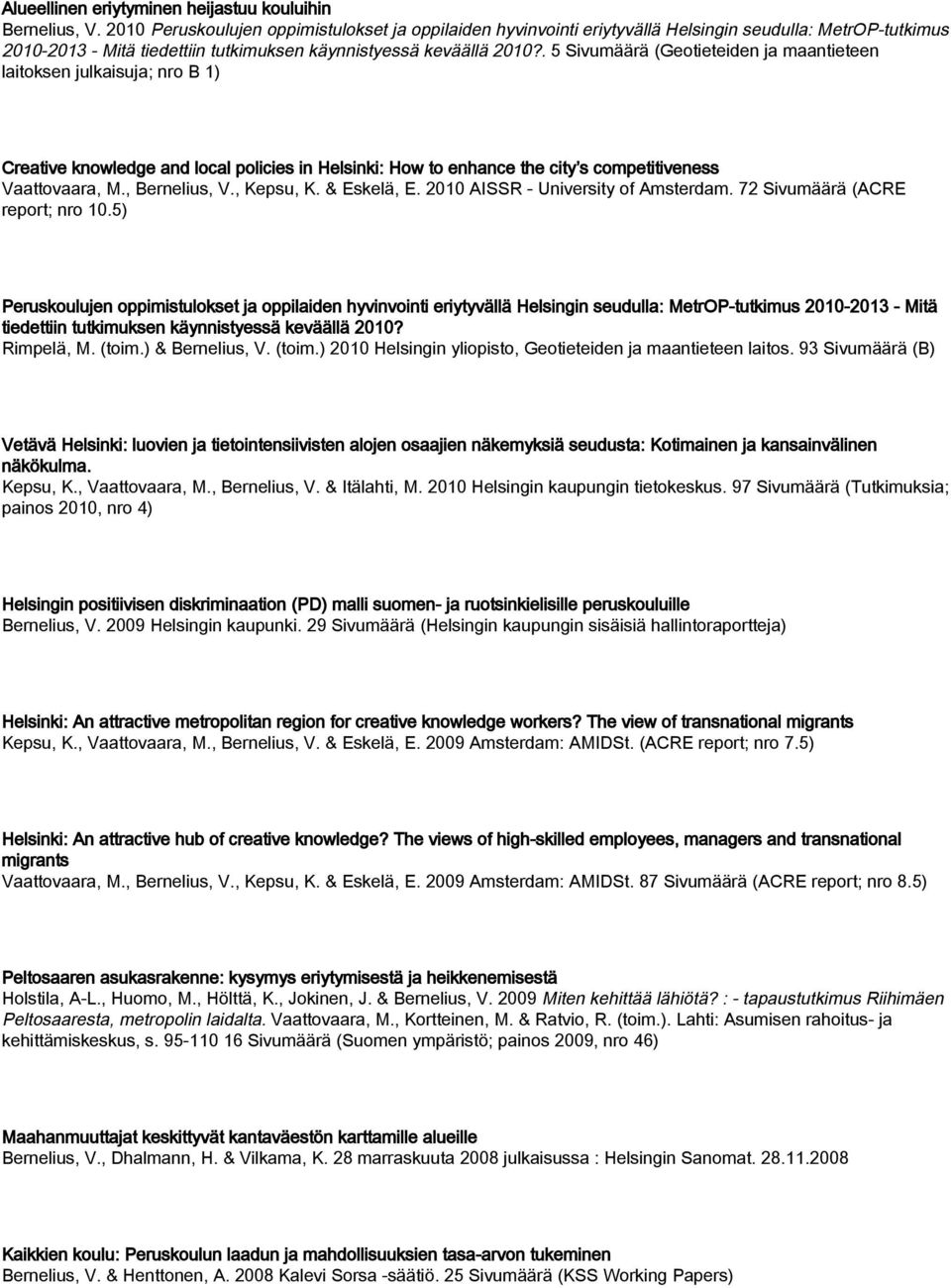 . 5 Sivumäärä (Geotieteiden ja maantieteen laitoksen julkaisuja; nro B 1) Creative knowledge and local policies in Helsinki: How to enhance the city s competitiveness Vaattovaara, M., Bernelius, V.