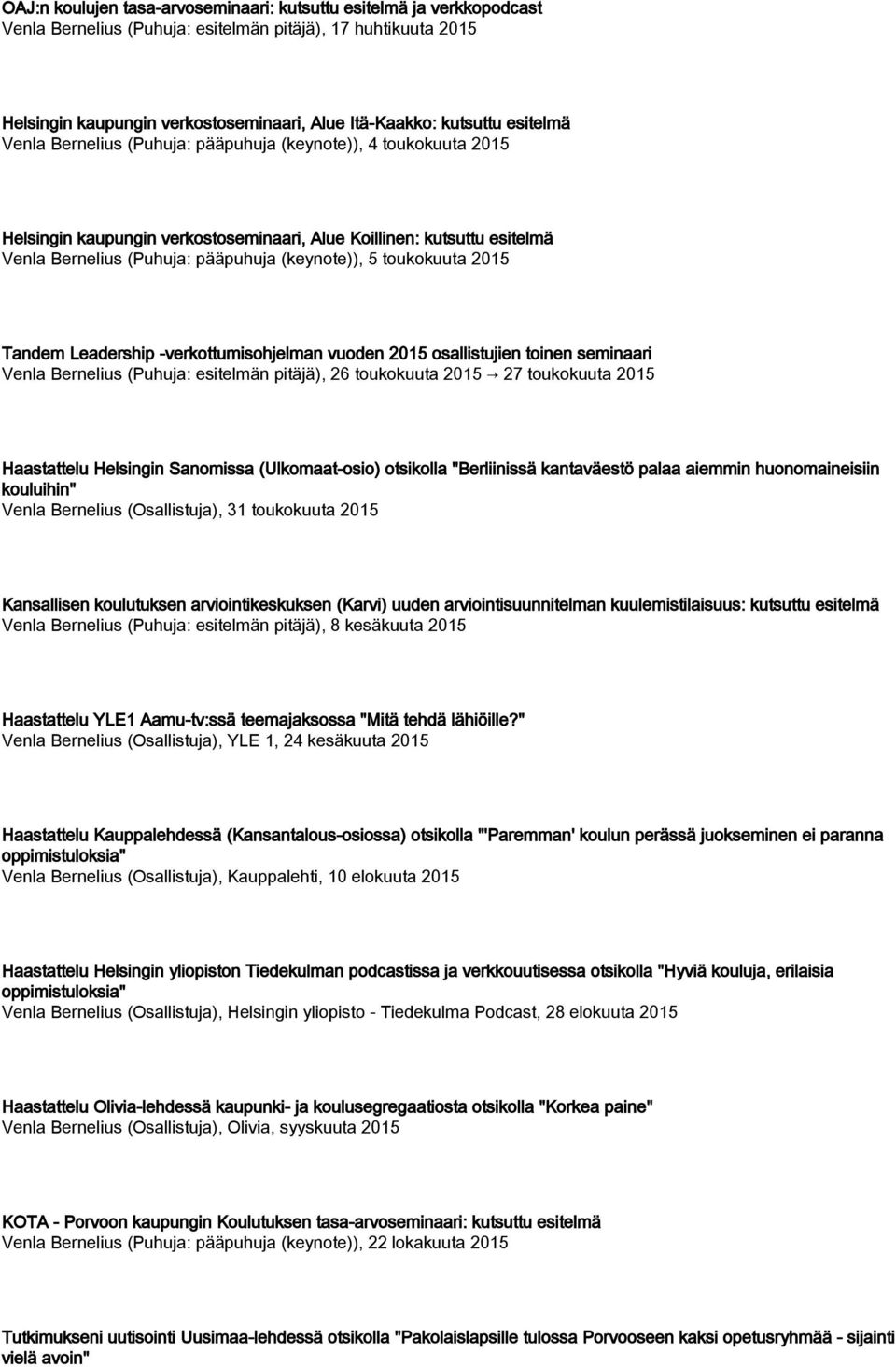 toukokuuta 2015 Tandem Leadership -verkottumisohjelman vuoden 2015 osallistujien toinen seminaari Venla Bernelius (Puhuja: esitelmän pitäjä), 26 toukokuuta 2015 27 toukokuuta 2015 Haastattelu