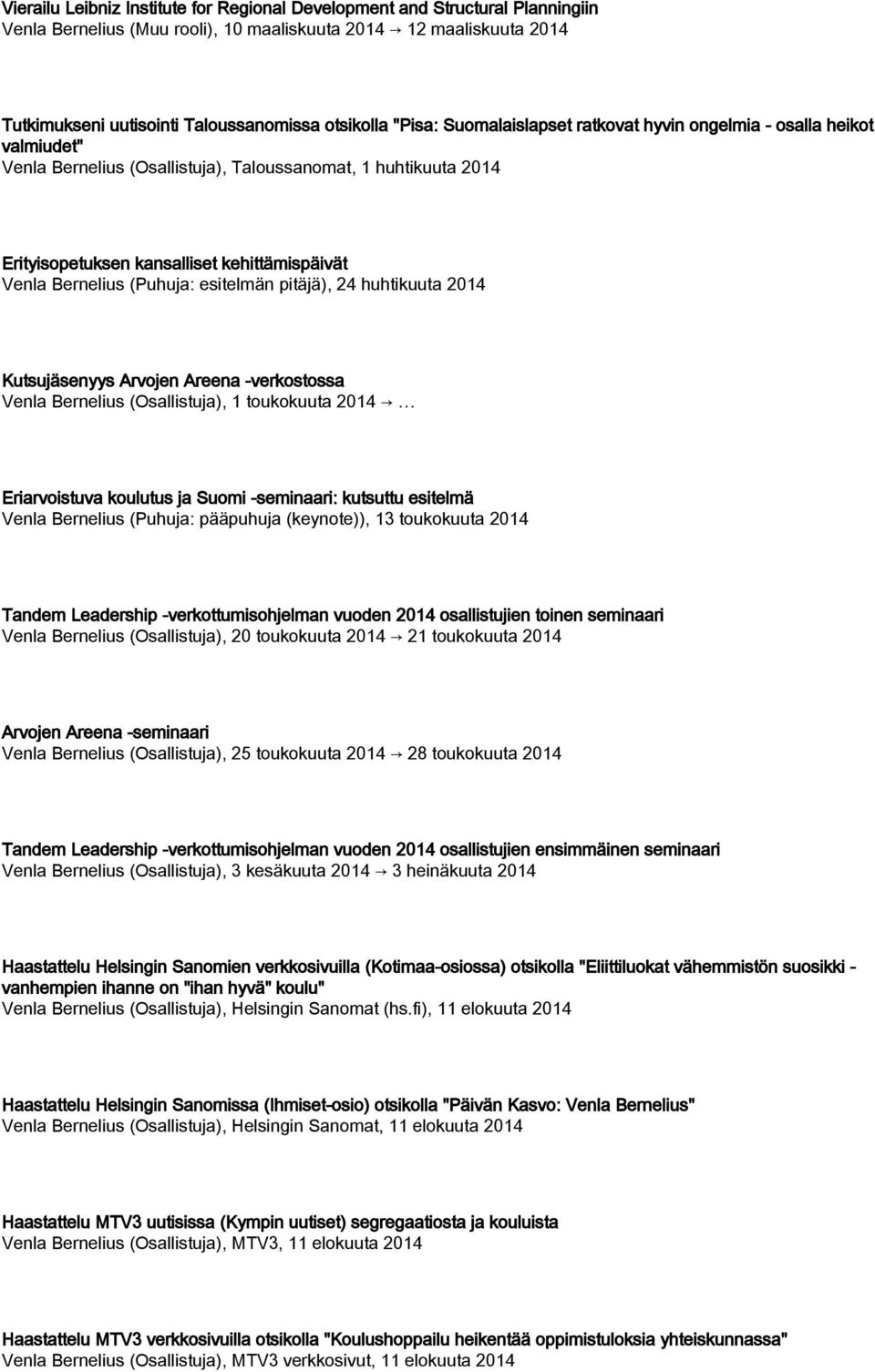 (Puhuja: esitelmän pitäjä), 24 huhtikuuta 2014 Kutsujäsenyys Arvojen Areena -verkostossa Venla Bernelius (Osallistuja), 1 toukokuuta 2014 Eriarvoistuva koulutus ja Suomi -seminaari: kutsuttu esitelmä