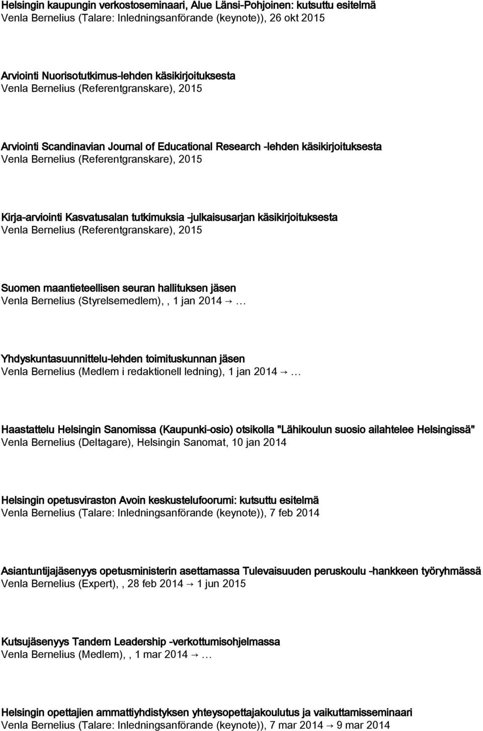 tutkimuksia -julkaisusarjan käsikirjoituksesta Venla Bernelius (Referentgranskare), 2015 Suomen maantieteellisen seuran hallituksen jäsen Venla Bernelius (Styrelsemedlem),, 1 jan 2014