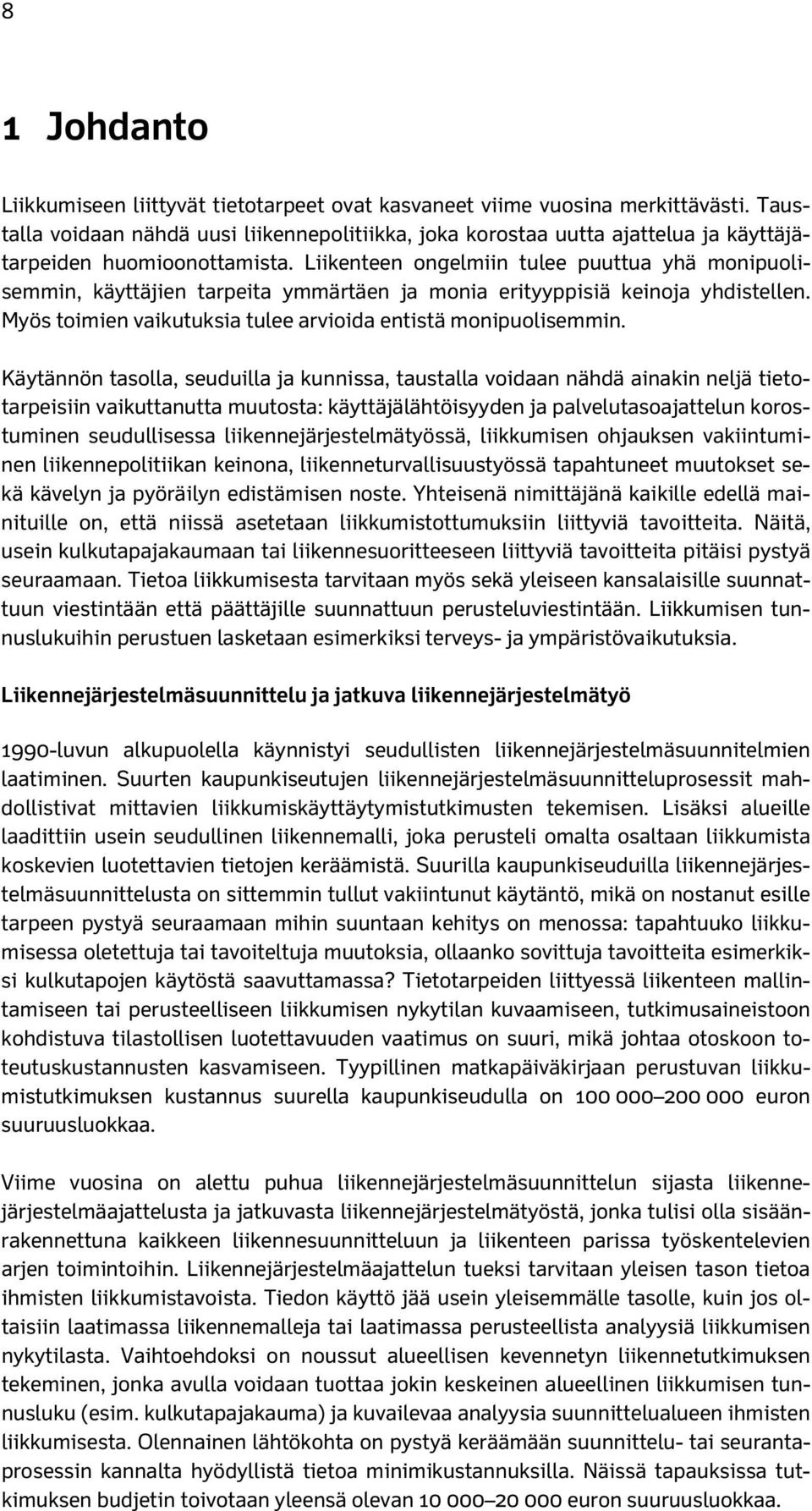 Liikenteen ongelmiin tulee puuttua yhä monipuolisemmin, käyttäjien tarpeita ymmärtäen ja monia erityyppisiä keinoja yhdistellen. Myös toimien vaikutuksia tulee arvioida entistä monipuolisemmin.
