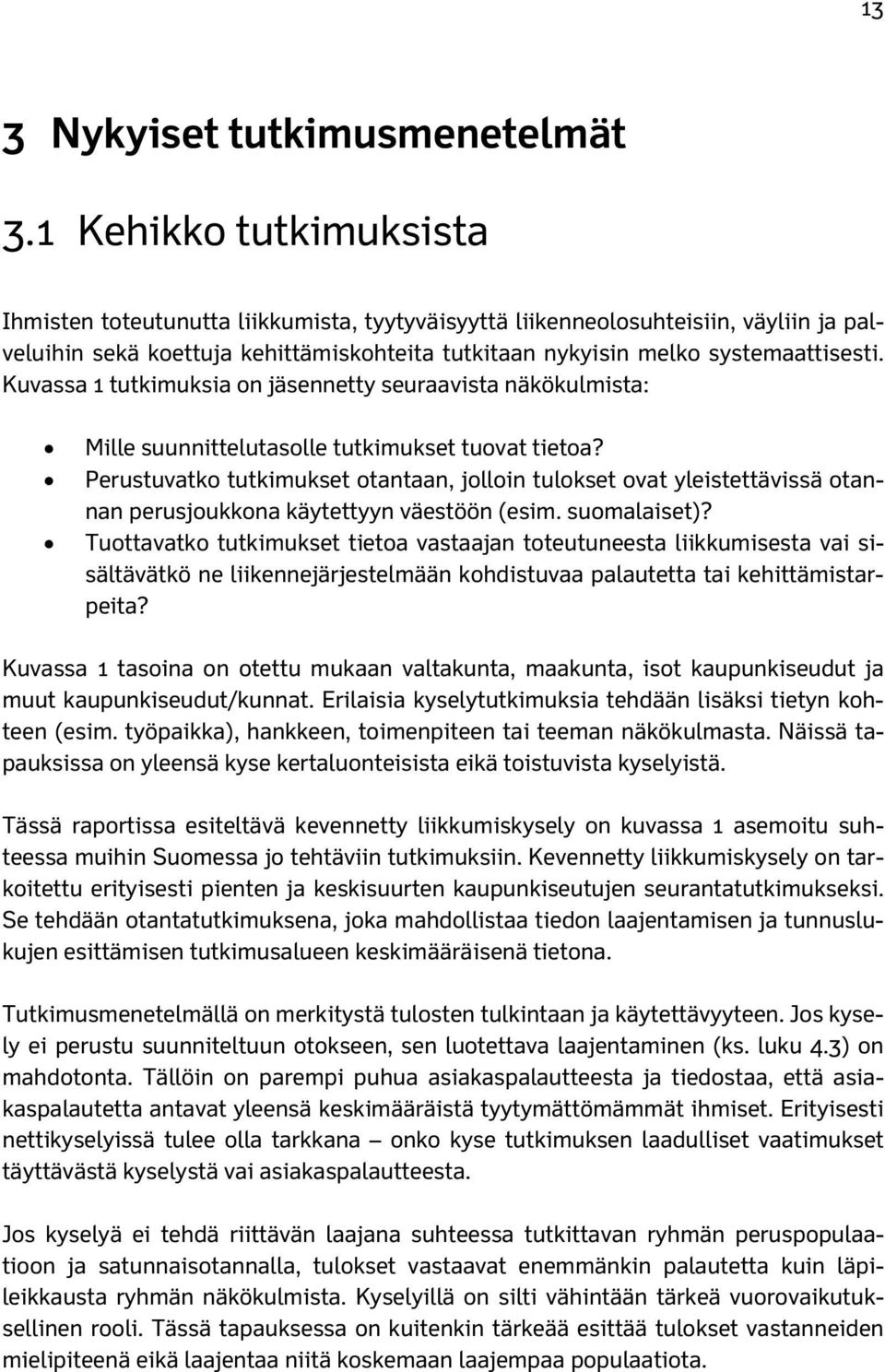 Kuvassa 1 tutkimuksia on jäsennetty seuraavista näkökulmista: Mille suunnittelutasolle tutkimukset tuovat tietoa?