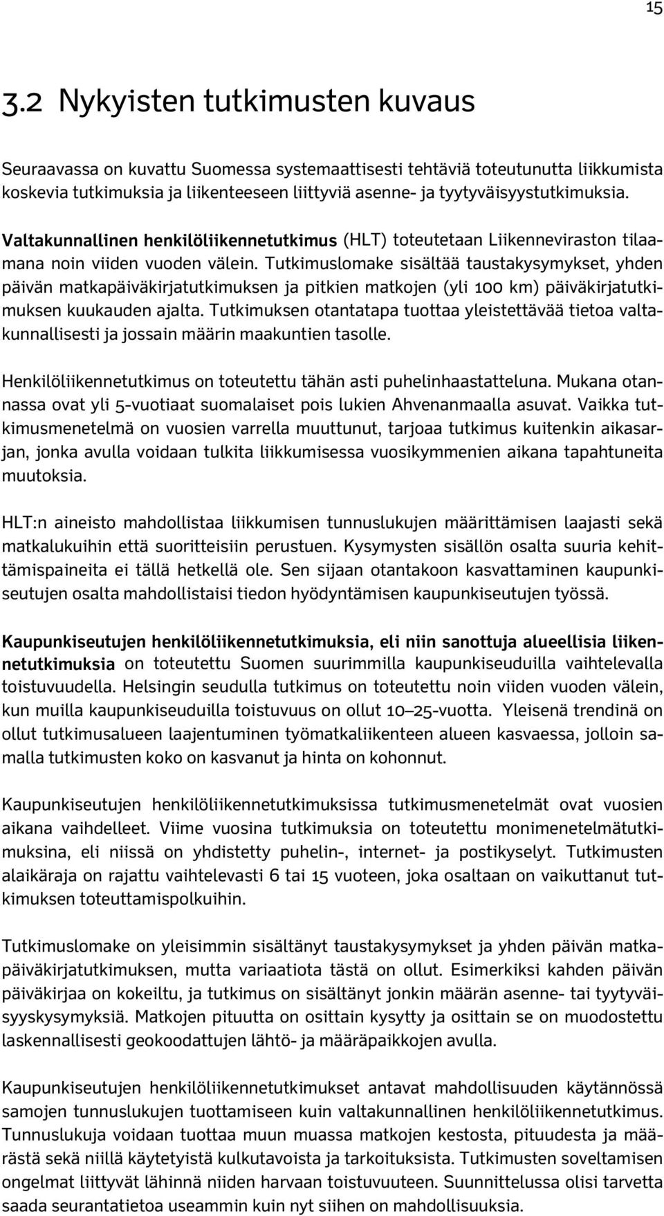 Tutkimuslomake sisältää taustakysymykset, yhden päivän matkapäiväkirjatutkimuksen ja pitkien matkojen (yli 100 km) päiväkirjatutkimuksen kuukauden ajalta.