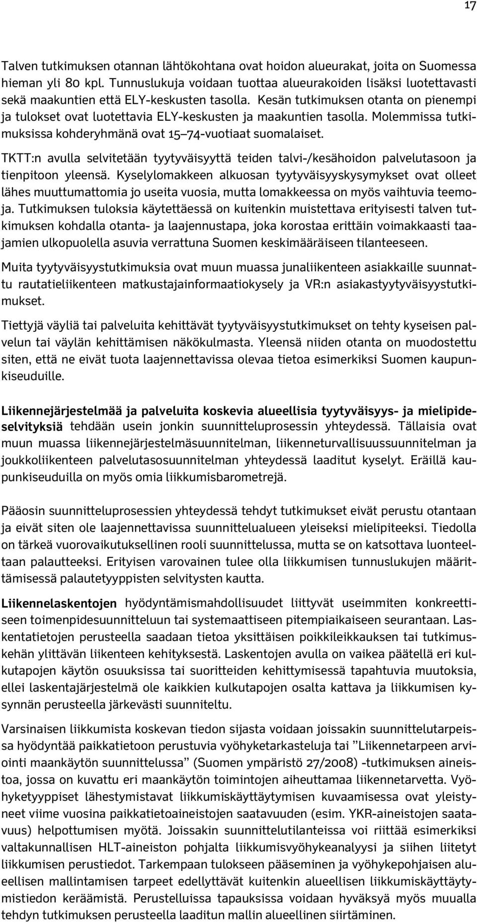 Kesän tutkimuksen otanta on pienempi ja tulokset ovat luotettavia ELY-keskusten ja maakuntien tasolla. Molemmissa tutkimuksissa kohderyhmänä ovat 15 74-vuotiaat suomalaiset.