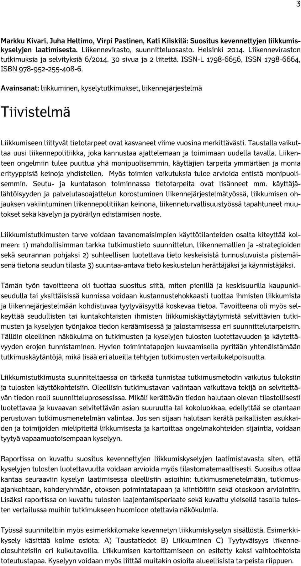 Avainsanat: liikkuminen, kyselytutkimukset, liikennejärjestelmä Tiivistelmä Liikkumiseen liittyvät tietotarpeet ovat kasvaneet viime vuosina merkittävästi.