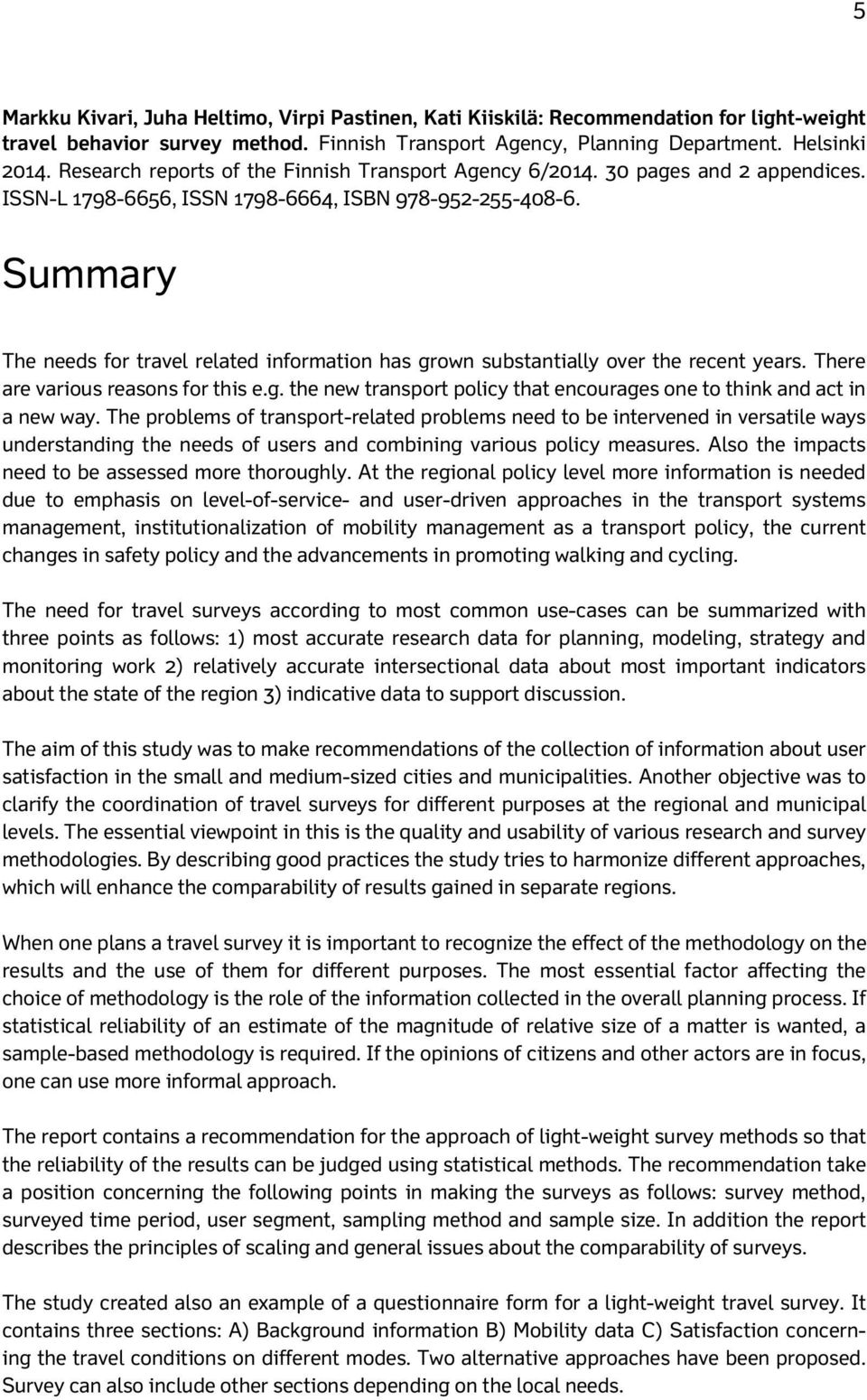 Summary The needs for travel related information has grown substantially over the recent years. There are various reasons for this e.g. the new transport policy that encourages one to think and act in a new way.