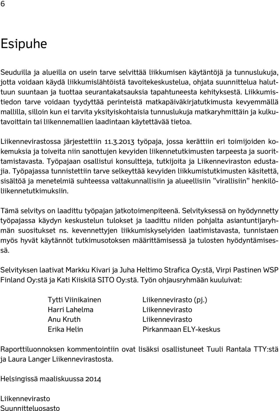 Liikkumistiedon tarve voidaan tyydyttää perinteistä matkapäiväkirjatutkimusta kevyemmällä mallilla, silloin kun ei tarvita yksityiskohtaisia tunnuslukuja matkaryhmittäin ja kulkutavoittain tai