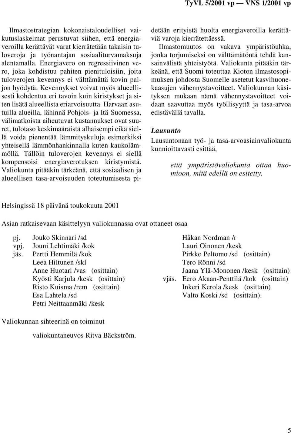 Kevennykset voivat myös alueellisesti kohdentua eri tavoin kuin kiristykset ja siten lisätä alueellista eriarvoisuutta.