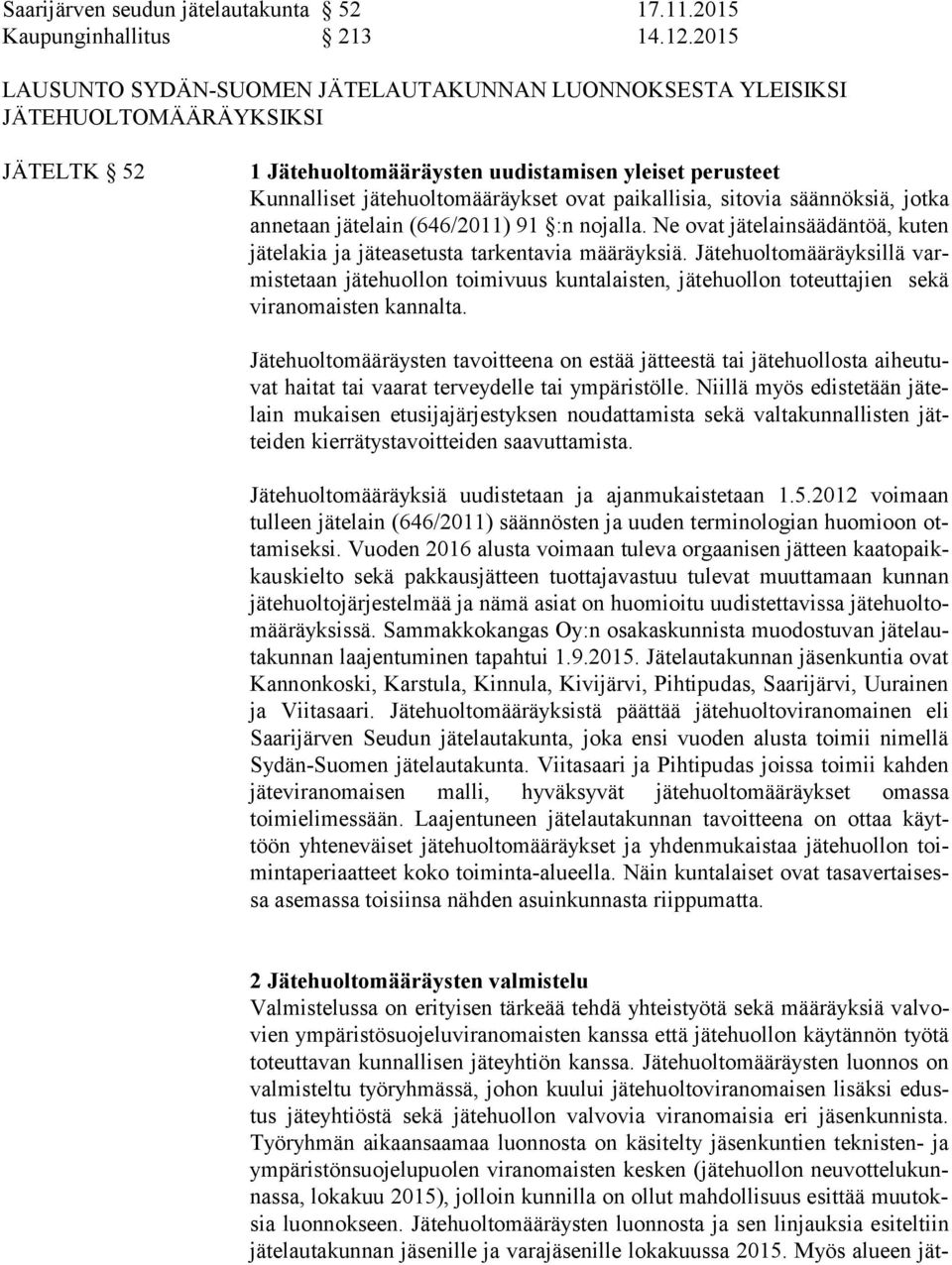 paikallisia, sitovia säännöksiä, jotka an ne taan jätelain (646/2011) 91 :n nojalla. Ne ovat jätelainsäädäntöä, ku ten jätelakia ja jäteasetusta tarkentavia määräyksiä.