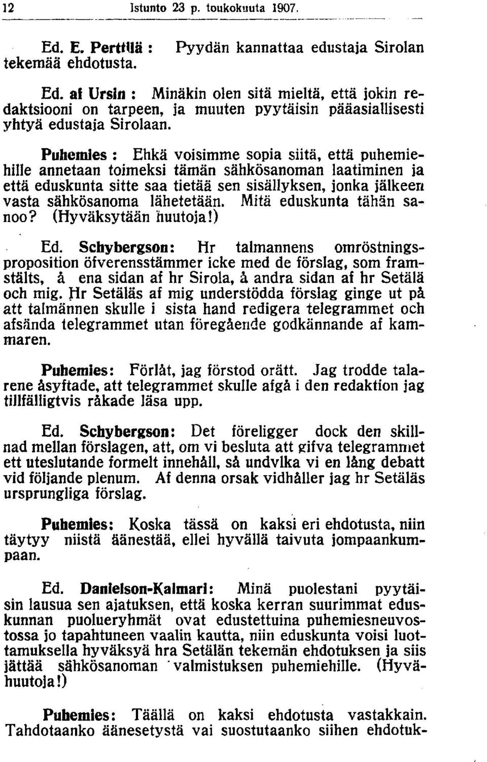 Puhemies : Ehkä voisimme sopia siitä, että puhemiehille annetaan toimeksi tämän sähkösanoman laatiminen ja että eduskunta sitte saa tietää sen sisällyksen, jonka jälkeen vasta sähkösanoma lähetetään.